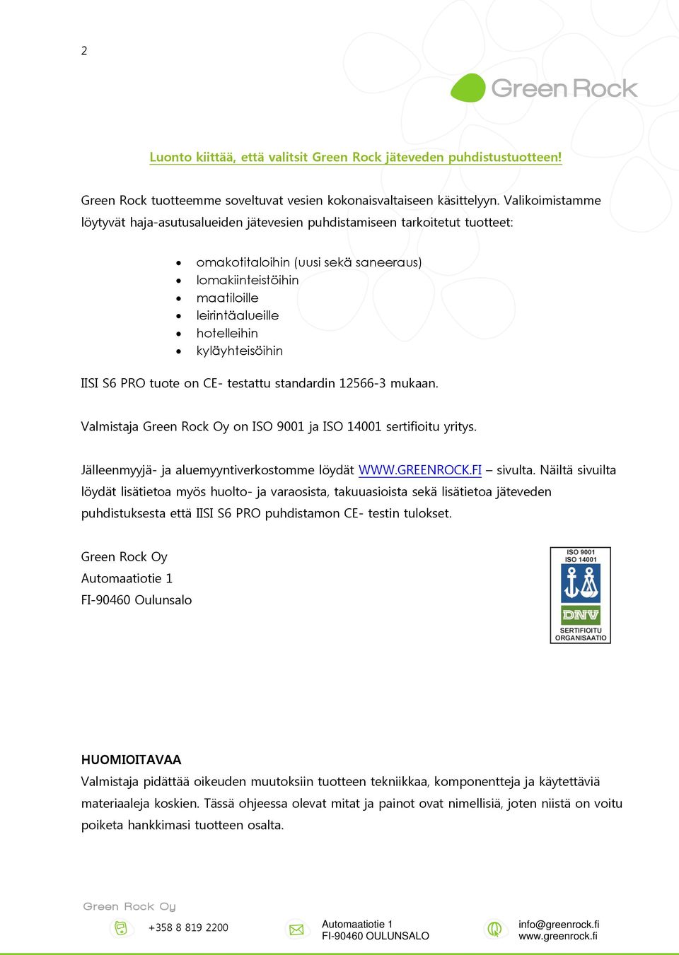 kyläyhteisöihin IISI S6 PRO tuote on CE- testattu standardin 12566-3 mukaan. Valmistaja on ISO 9001 ja ISO 14001 sertifioitu yritys. Jälleenmyyjä- ja aluemyyntiverkostomme löydät WWW.GREENROCK.