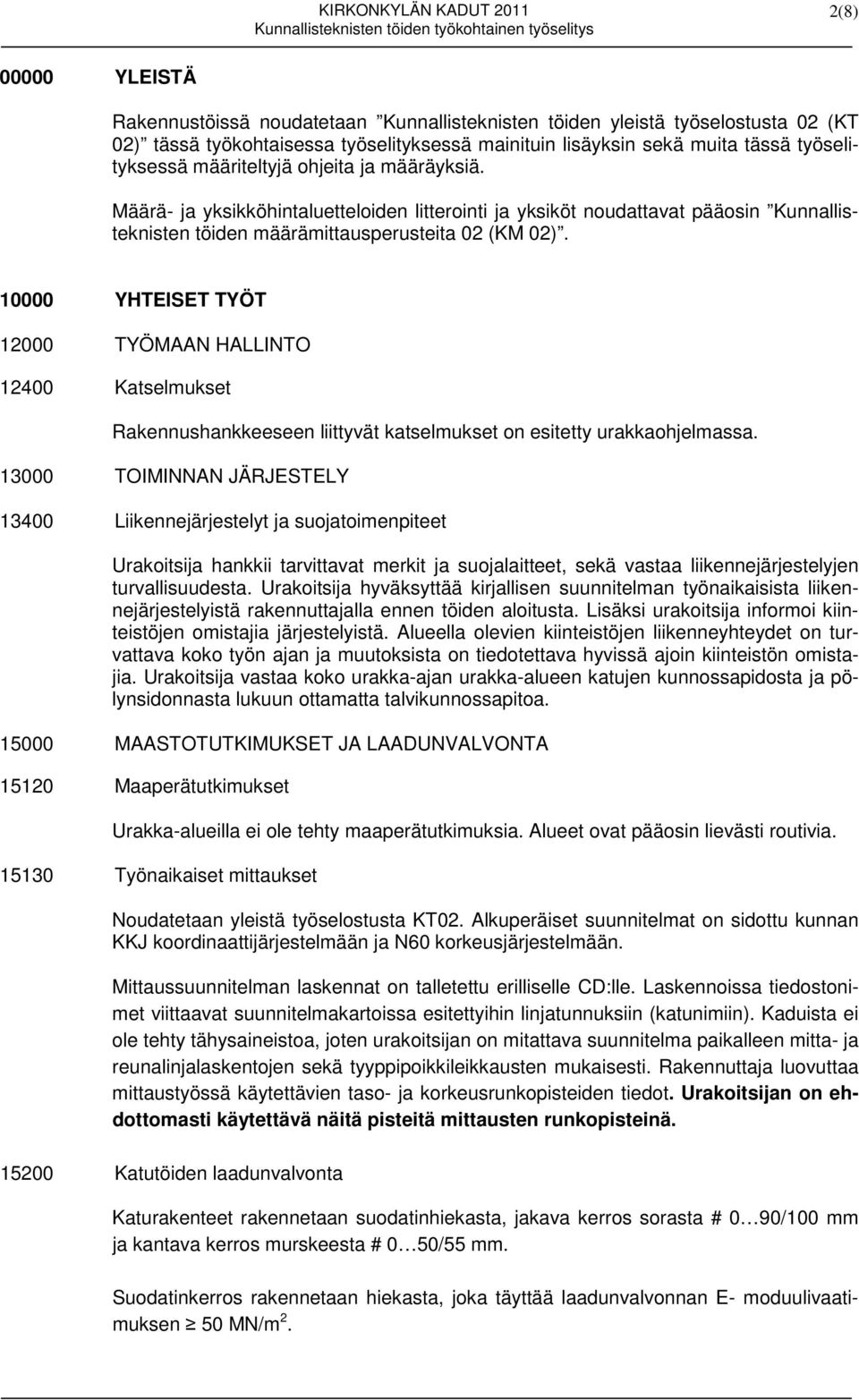 10000 YHTEISET TYÖT 12000 TYÖMAAN HALLINTO 12400 Katselmukset Rakennushankkeeseen liittyvät katselmukset on esitetty urakkaohjelmassa.