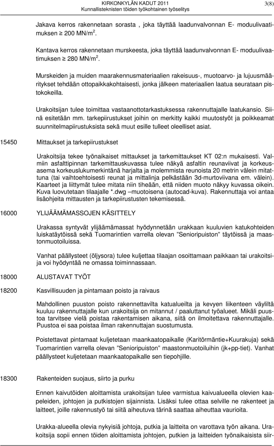 Murskeiden ja muiden maarakennusmateriaalien rakeisuus-, muotoarvo- ja lujuusmääritykset tehdään ottopaikkakohtaisesti, jonka jälkeen materiaalien laatua seurataan pistokokeilla.