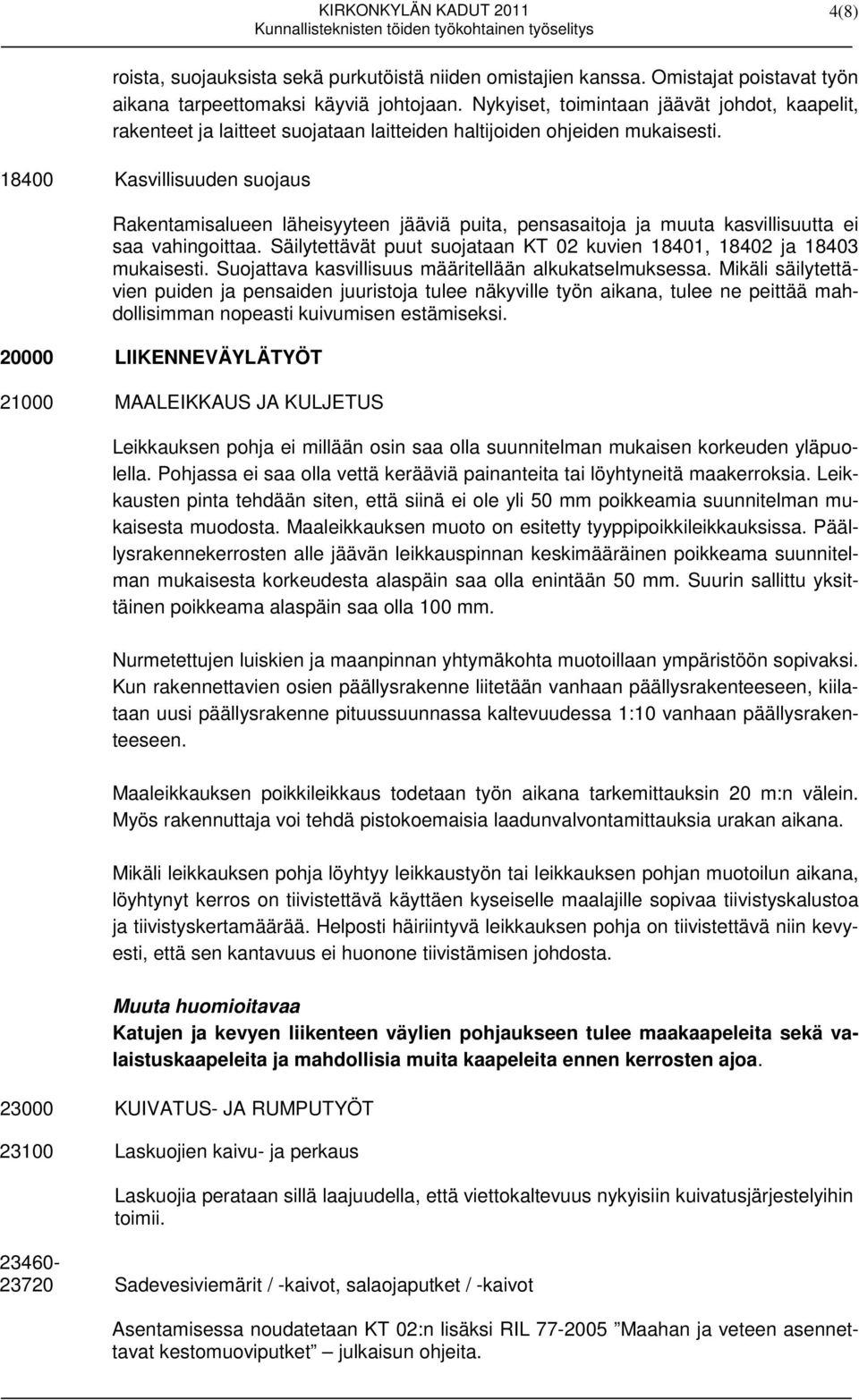 18400 Kasvillisuuden suojaus Rakentamisalueen läheisyyteen jääviä puita, pensasaitoja ja muuta kasvillisuutta ei saa vahingoittaa.