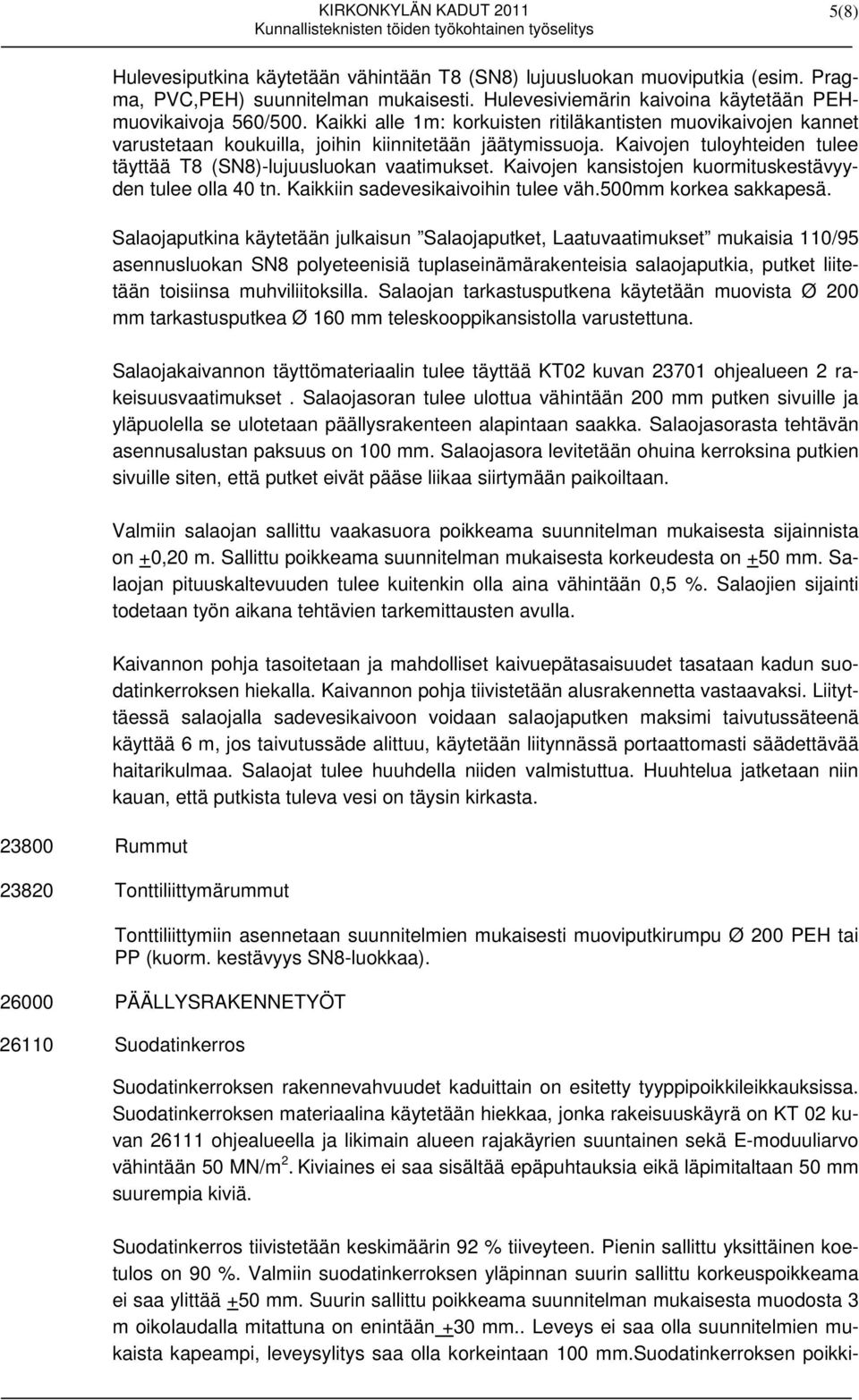 Kaivojen kansistojen kuormituskestävyyden tulee olla 40 tn. Kaikkiin sadevesikaivoihin tulee väh.500mm korkea sakkapesä.