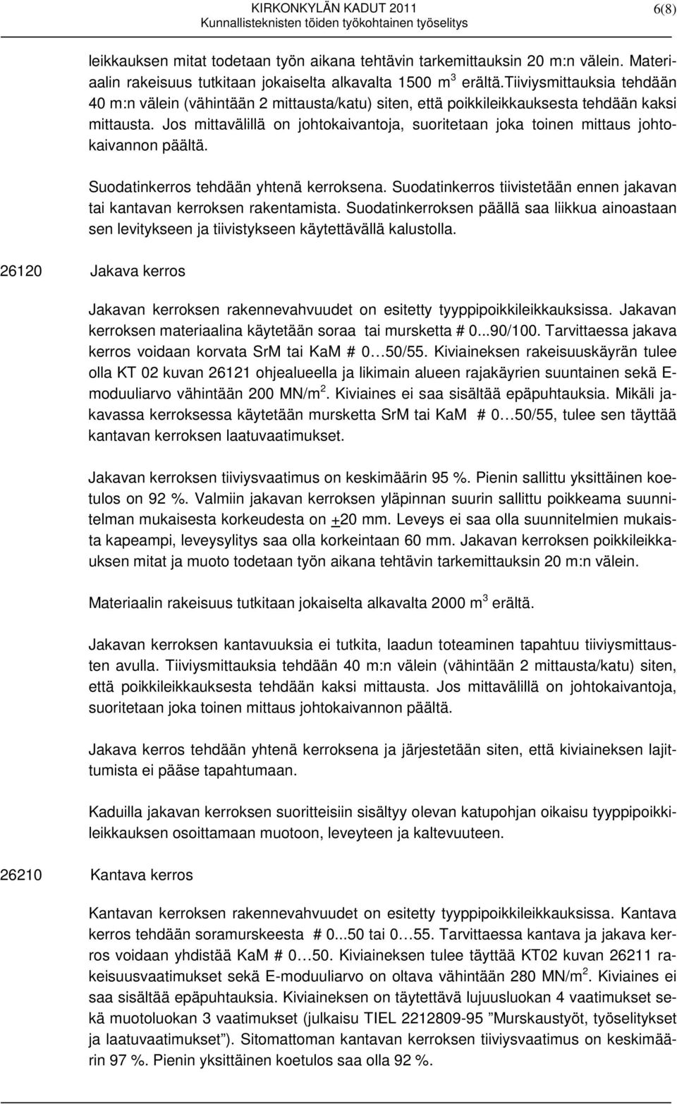 Jos mittavälillä on johtokaivantoja, suoritetaan joka toinen mittaus johtokaivannon päältä. Suodatinkerros tehdään yhtenä kerroksena.