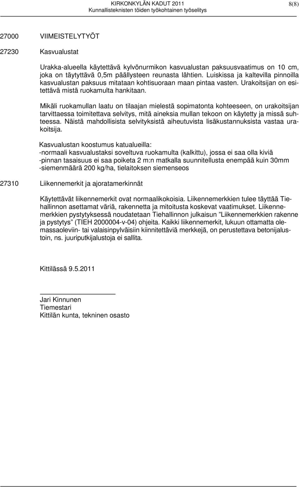 Mikäli ruokamullan laatu on tilaajan mielestä sopimatonta kohteeseen, on urakoitsijan tarvittaessa toimitettava selvitys, mitä aineksia mullan tekoon on käytetty ja missä suhteessa.