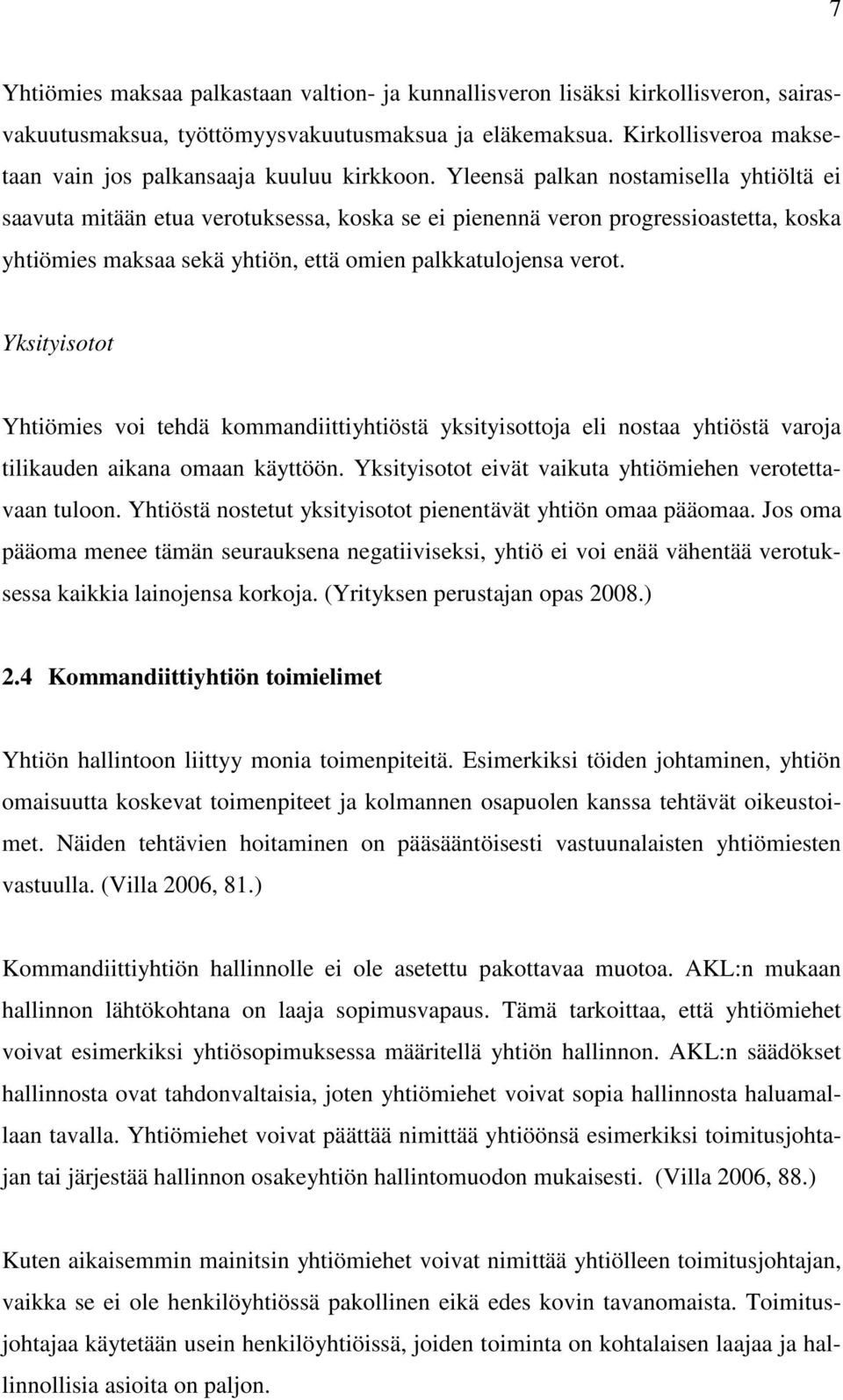 Yleensä palkan nostamisella yhtiöltä ei saavuta mitään etua verotuksessa, koska se ei pienennä veron progressioastetta, koska yhtiömies maksaa sekä yhtiön, että omien palkkatulojensa verot.