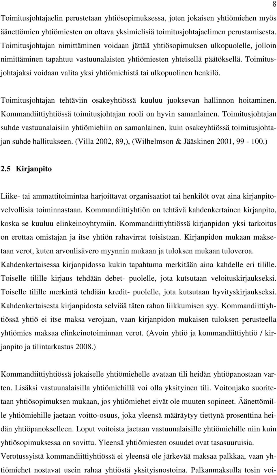 Toimitusjohtajaksi voidaan valita yksi yhtiömiehistä tai ulkopuolinen henkilö. Toimitusjohtajan tehtäviin osakeyhtiössä kuuluu juoksevan hallinnon hoitaminen.