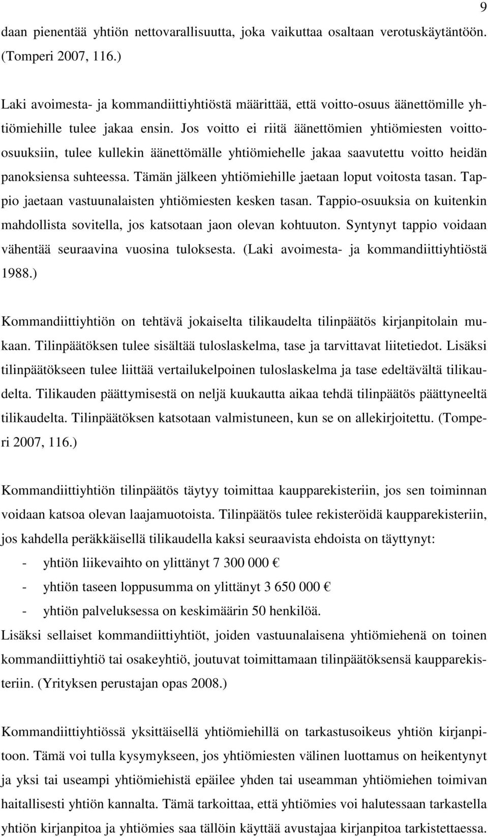 Jos voitto ei riitä äänettömien yhtiömiesten voittoosuuksiin, tulee kullekin äänettömälle yhtiömiehelle jakaa saavutettu voitto heidän panoksiensa suhteessa.