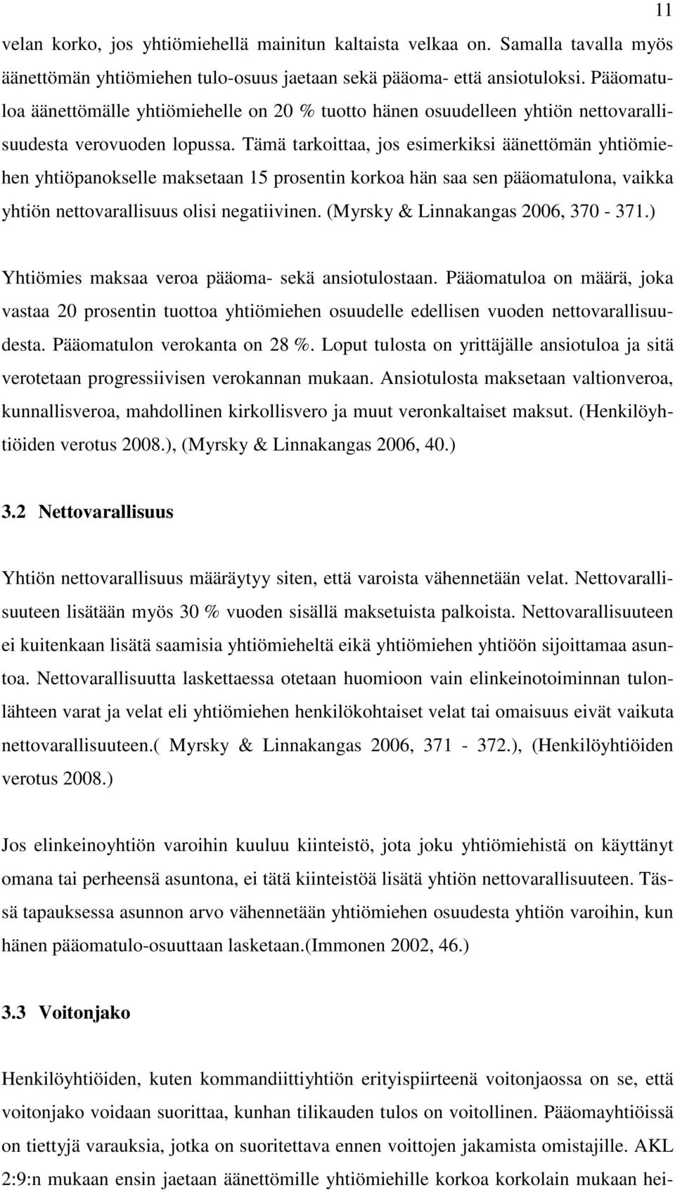 Tämä tarkoittaa, jos esimerkiksi äänettömän yhtiömiehen yhtiöpanokselle maksetaan 15 prosentin korkoa hän saa sen pääomatulona, vaikka yhtiön nettovarallisuus olisi negatiivinen.