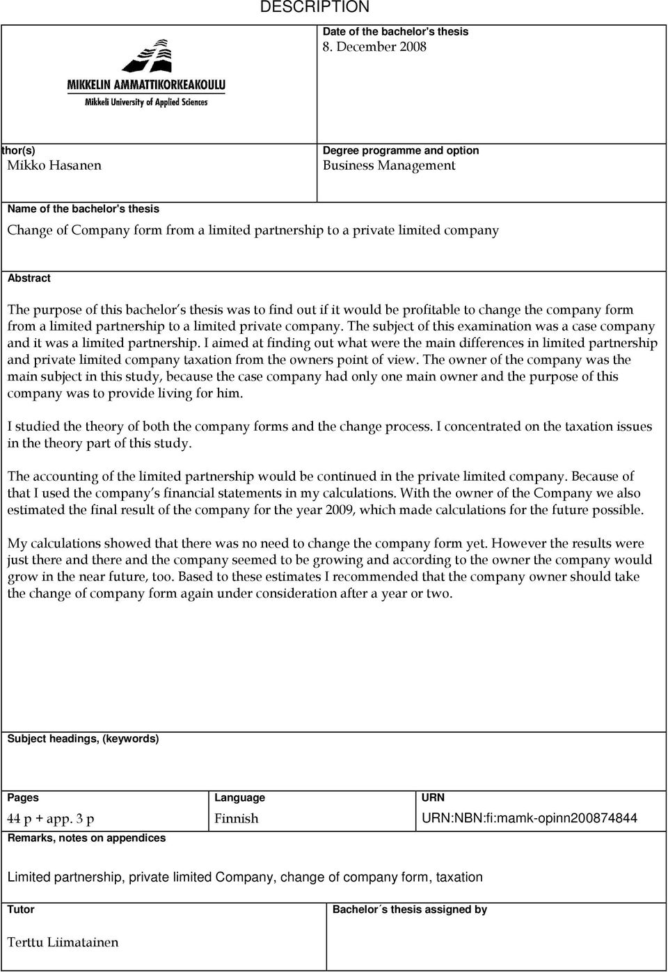 Abstract The purpose of this bachelor s thesis was to find out if it would be profitable to change the company form from a limited partnership to a limited private company.