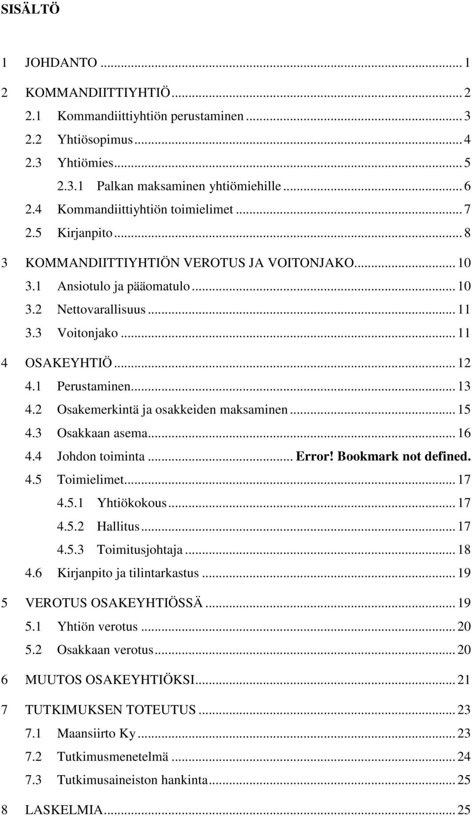 .. 12 4.1 Perustaminen... 13 4.2 Osakemerkintä ja osakkeiden maksaminen... 15 4.3 Osakkaan asema... 16 4.4 Johdon toiminta... Error! Bookmark not defined. 4.5 Toimielimet... 17 4.5.1 Yhtiökokous.