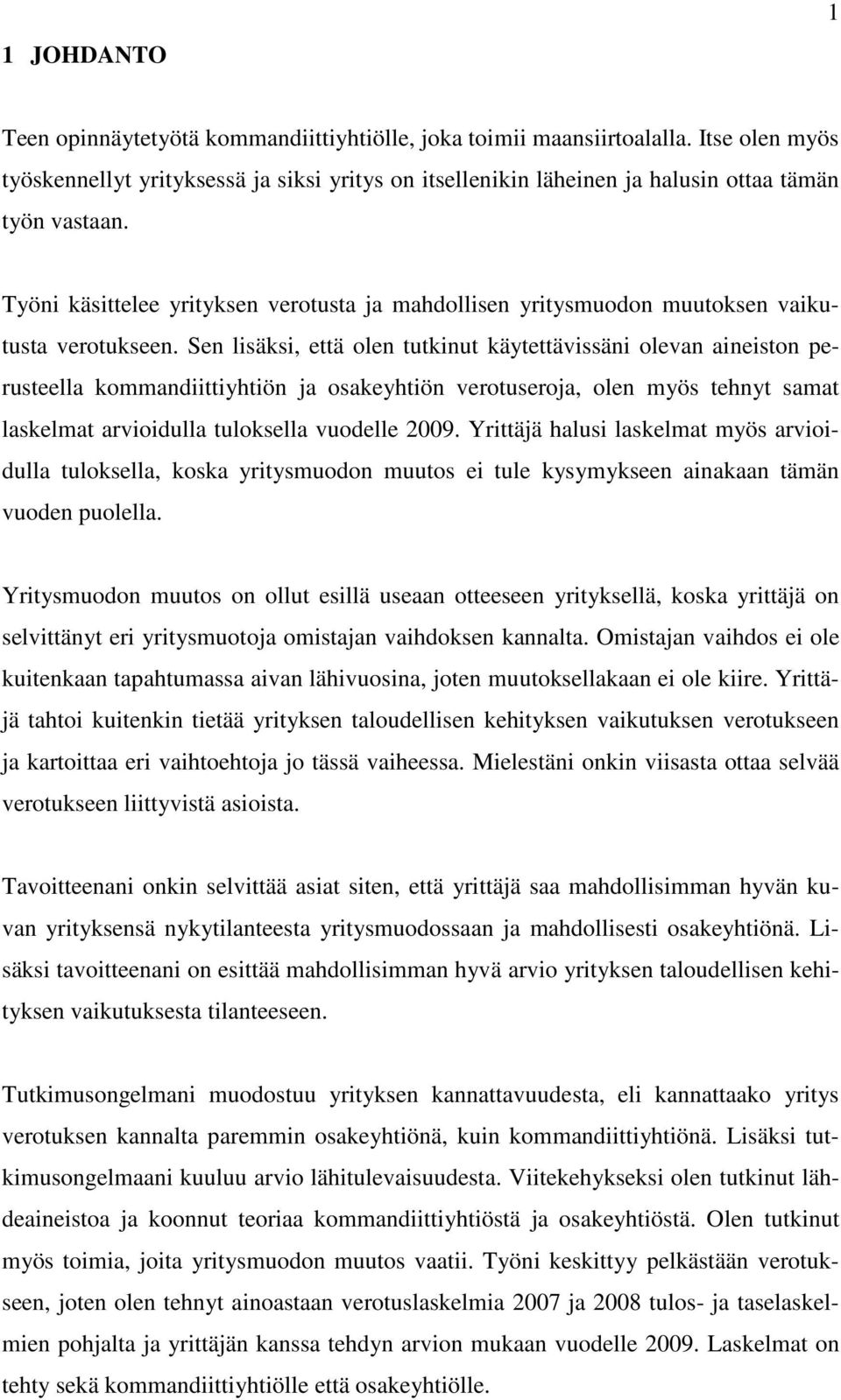 Työni käsittelee yrityksen verotusta ja mahdollisen yritysmuodon muutoksen vaikutusta verotukseen.