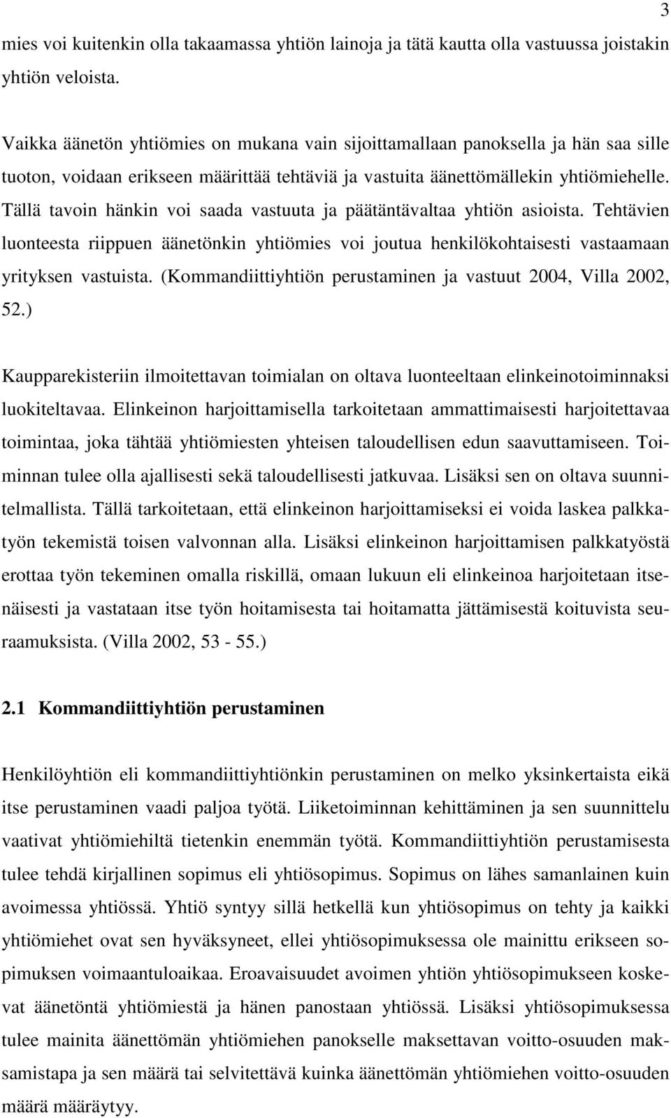 Tällä tavoin hänkin voi saada vastuuta ja päätäntävaltaa yhtiön asioista. Tehtävien luonteesta riippuen äänetönkin yhtiömies voi joutua henkilökohtaisesti vastaamaan yrityksen vastuista.