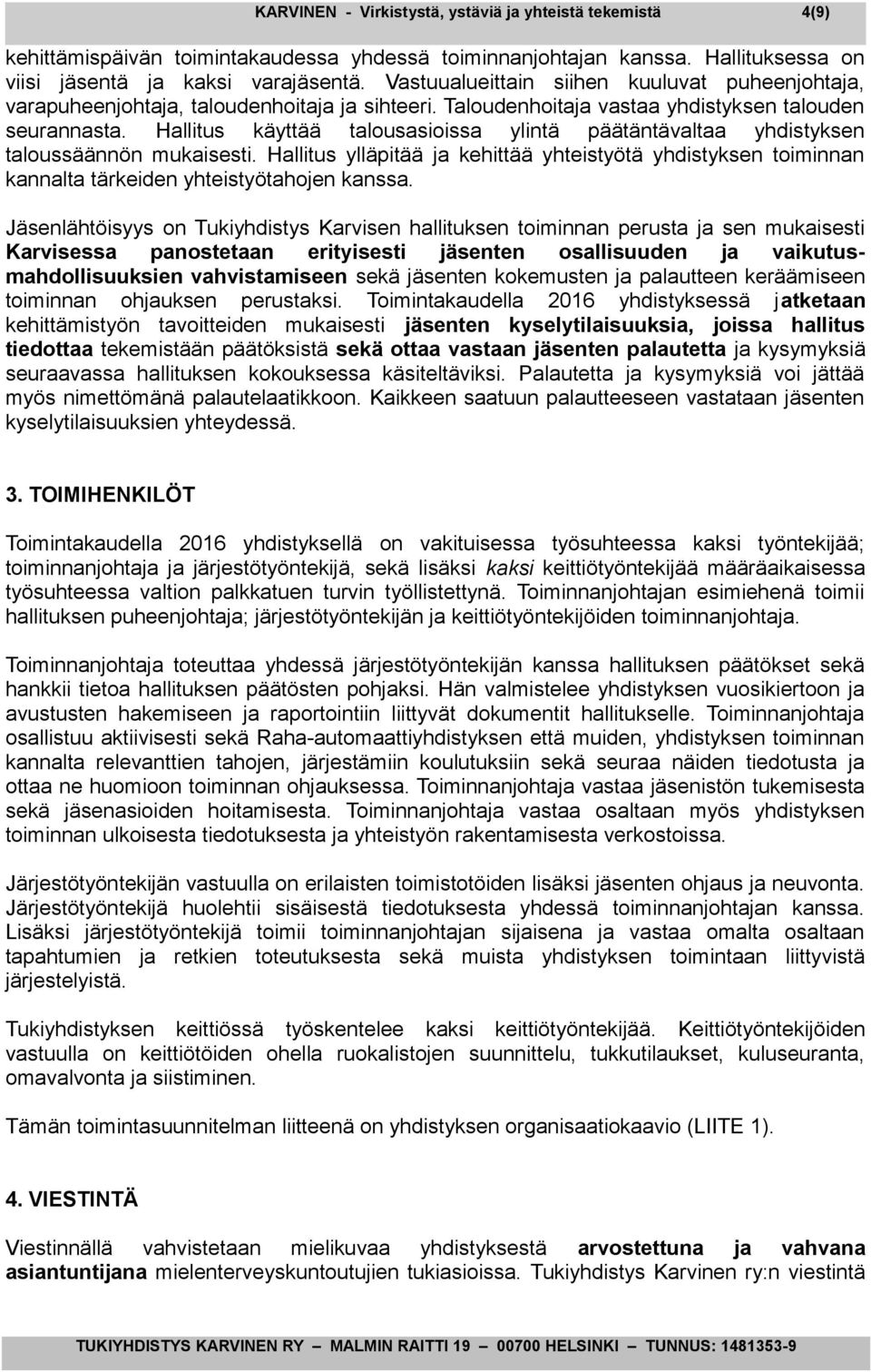 Hallitus käyttää talousasioissa ylintä päätäntävaltaa yhdistyksen taloussäännön mukaisesti. Hallitus ylläpitää ja kehittää yhteistyötä yhdistyksen toiminnan kannalta tärkeiden yhteistyötahojen kanssa.