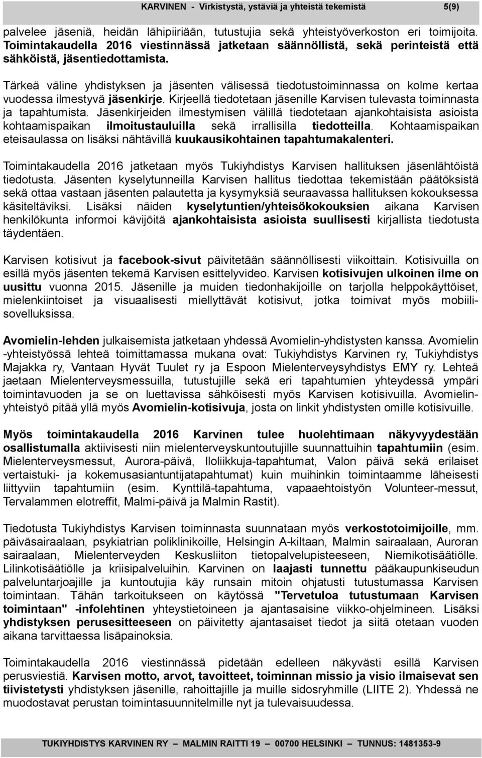 Tärkeä väline yhdistyksen ja jäsenten välisessä tiedotustoiminnassa on kolme kertaa vuodessa ilmestyvä jäsenkirje. Kirjeellä tiedotetaan jäsenille Karvisen tulevasta toiminnasta ja tapahtumista.