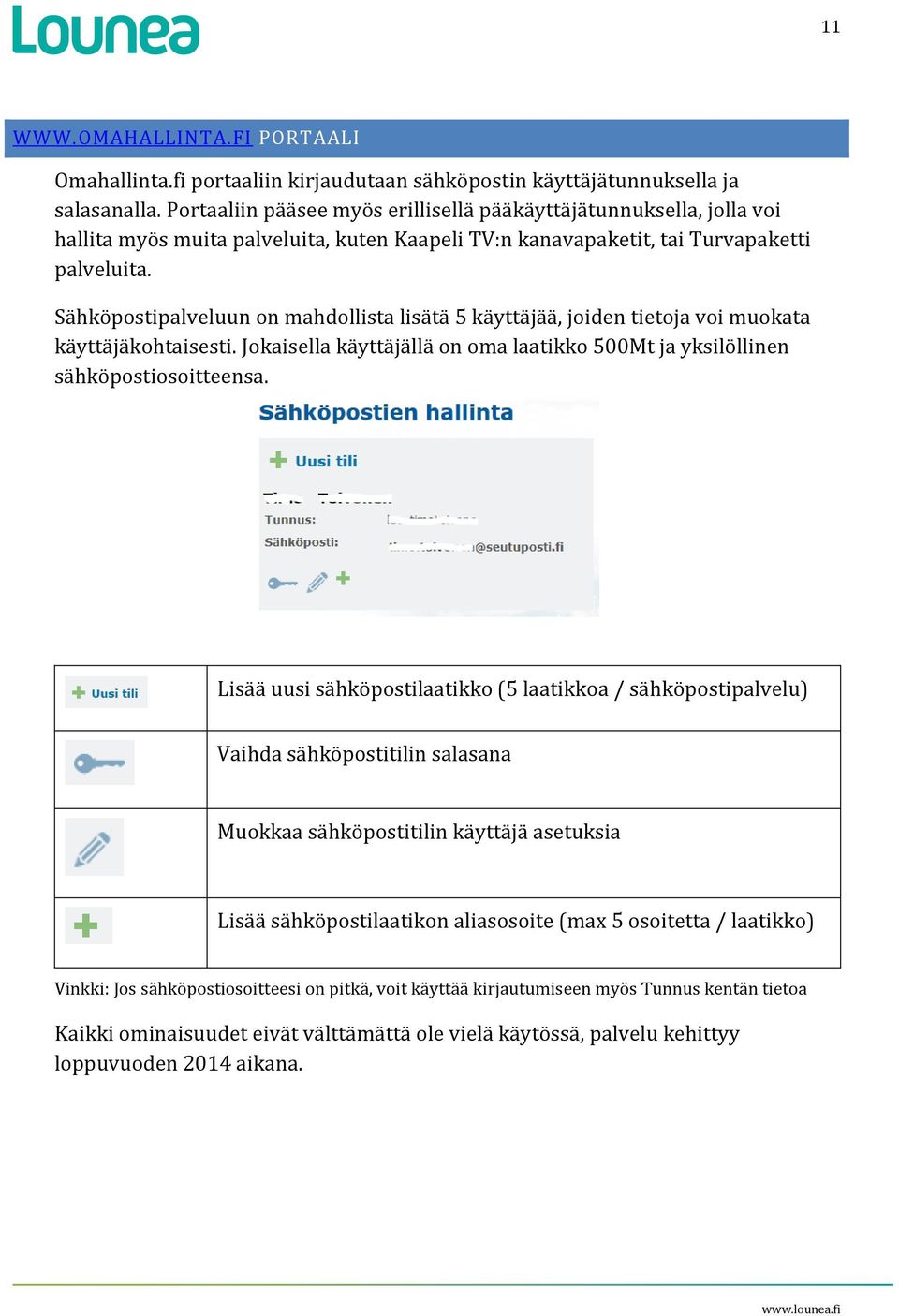 Sähköpostipalveluun on mahdollista lisätä 5 käyttäjää, joiden tietoja voi muokata käyttäjäkohtaisesti. Jokaisella käyttäjällä on oma laatikko 500Mt ja yksilöllinen sähköpostiosoitteensa.