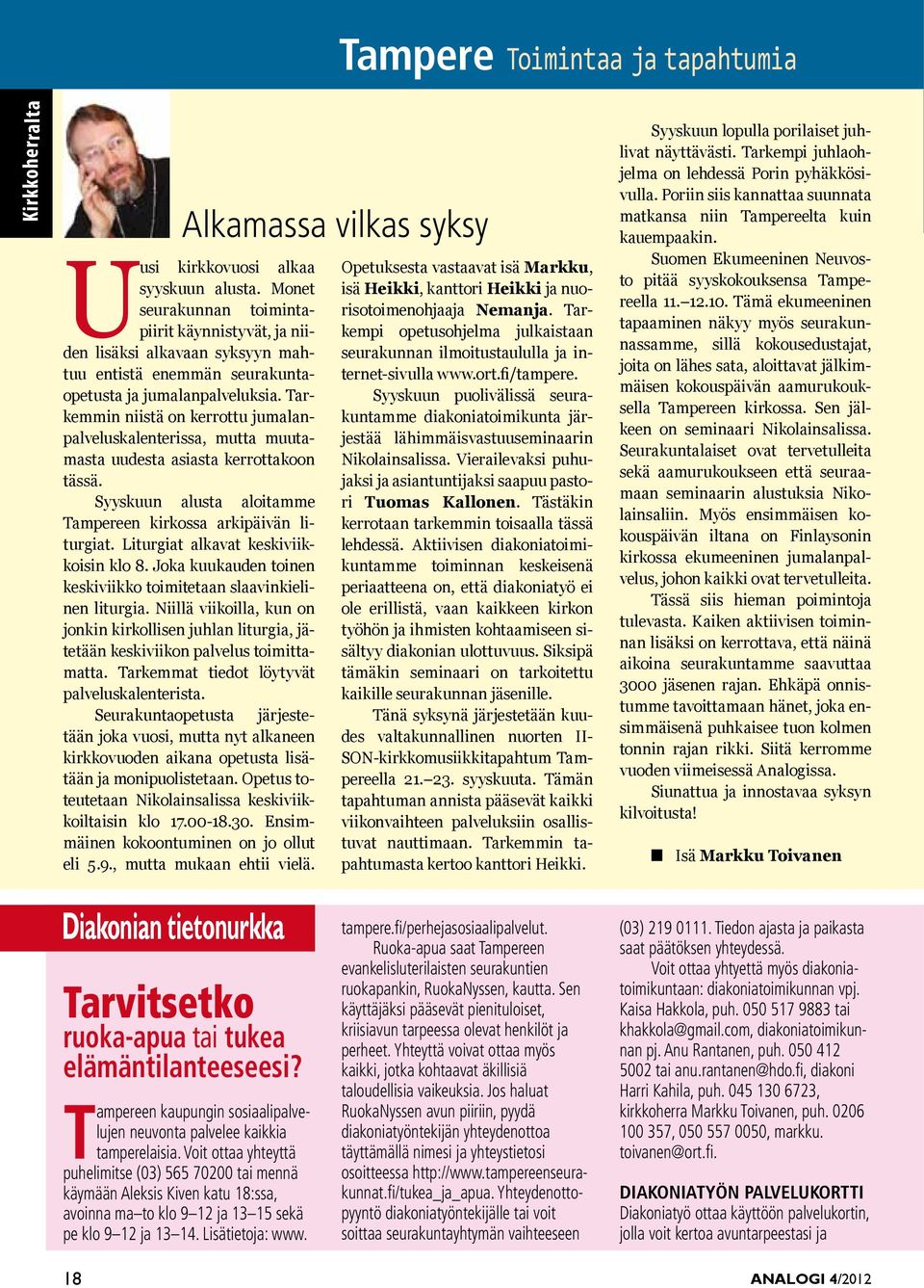 Tarkemmin niistä on kerrottu jumalanpalveluskalenterissa, mutta muutamasta uudesta asiasta kerrottakoon tässä. Syyskuun alusta aloitamme Tampereen kirkossa arkipäivän liturgiat.