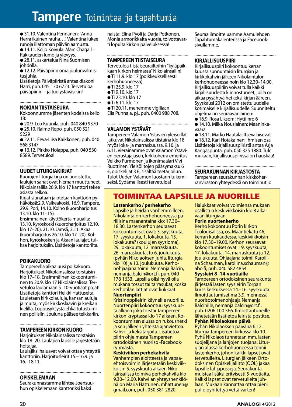 NOKIAN TIISTAISEURA Kokoonnumme jäsenten kodeissa kello 18: l 20.9. Leo Kuunila, puh. 040 840 9370 l 25.10. Raimo Repo, puh. 050 521 5229 l 22.11. Eeva-Liisa Kaikkonen, puh. 040 568 3147 l 13.12.