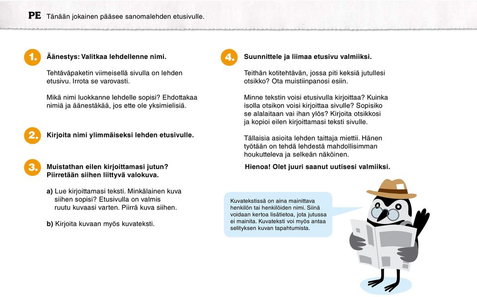 Ehdottakaa nimiä ja äänestäkää, jos ette ole yksimielisiä. Kirjoita nimi ylimmäiseksi lehden etusivulle. Muistathan eilen kirjoittamasi jutun? Piirretään siihen liittyvä valokuva.