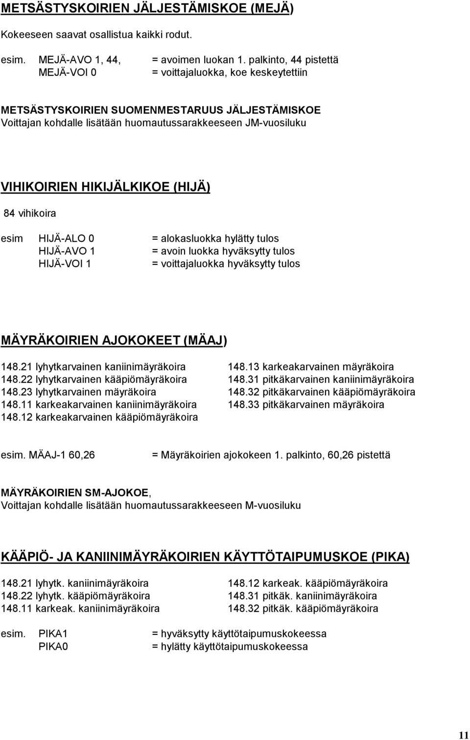 HIKIJÄLKIKOE (HIJÄ) 84 vihikoira esim HIJÄ-ALO 0 = alokasluokka hylätty tulos HIJÄ-AVO 1 = avoin luokka hyväksytty tulos HIJÄ-VOI 1 = voittajaluokka hyväksytty tulos MÄYRÄKOIRIEN AJOKOKEET (MÄAJ) 148.