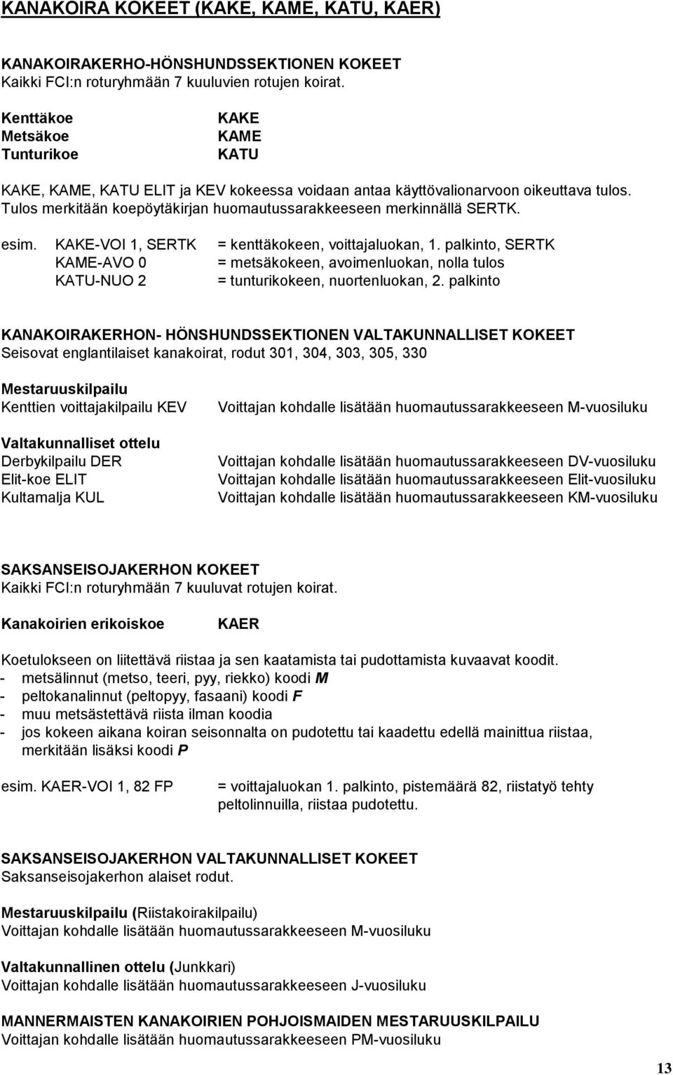 Tulos merkitään koepöytäkirjan huomautussarakkeeseen merkinnällä SERTK. esim. KAKE-VOI 1, SERTK = kenttäkokeen, voittajaluokan, 1.