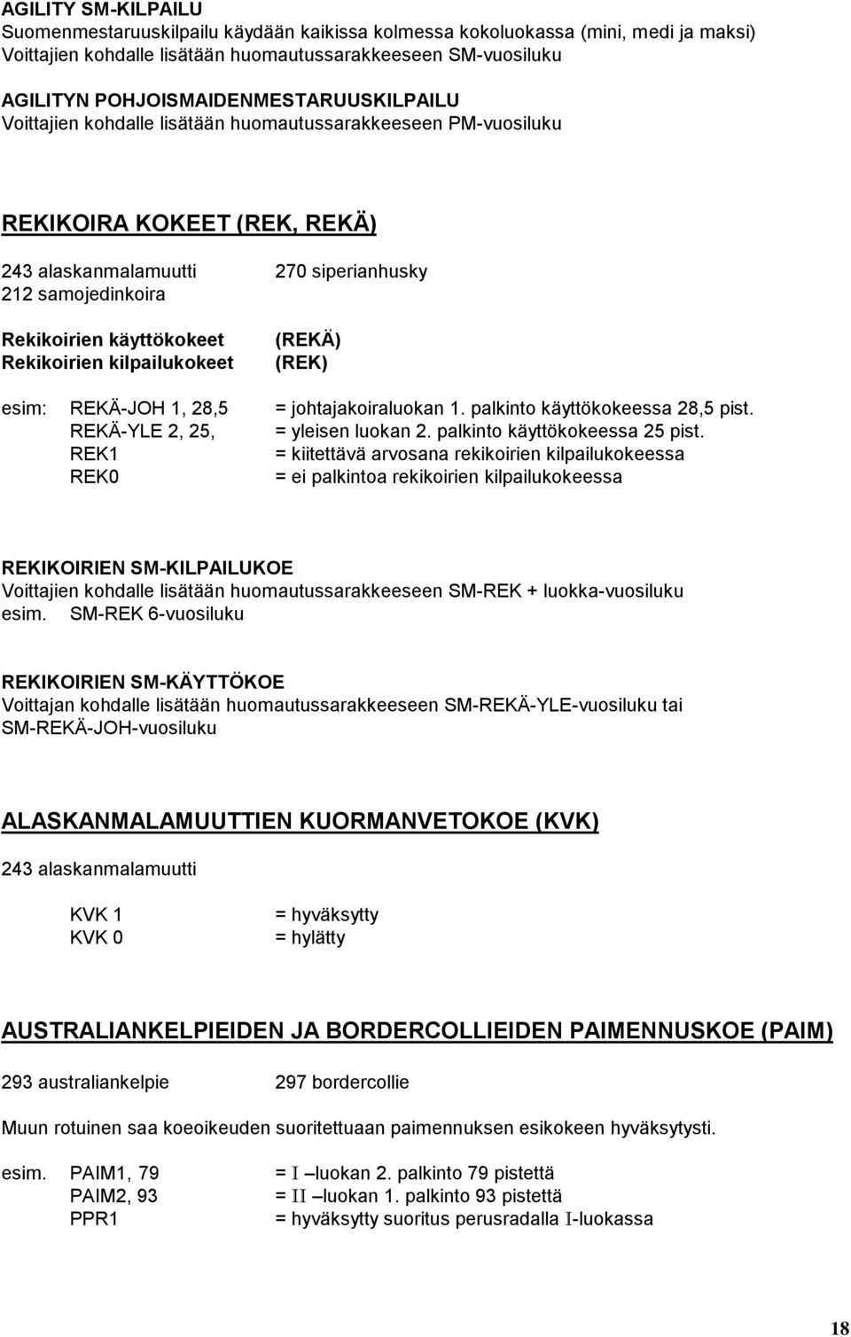 käyttökokeet Rekikoirien kilpailukokeet (REKÄ) (REK) esim: REKÄ-JOH 1, 28,5 = johtajakoiraluokan 1. palkinto käyttökokeessa 28,5 pist. REKÄ-YLE 2, 25, = yleisen luokan 2.