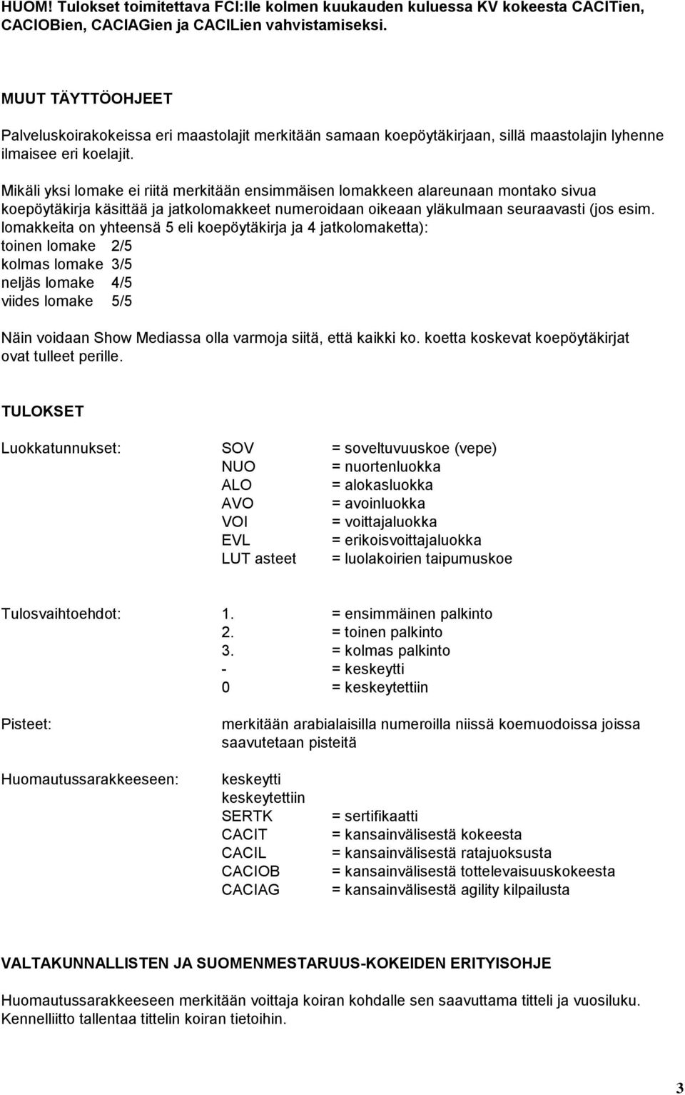 Mikäli yksi lomake ei riitä merkitään ensimmäisen lomakkeen alareunaan montako sivua koepöytäkirja käsittää ja jatkolomakkeet numeroidaan oikeaan yläkulmaan seuraavasti (jos esim.