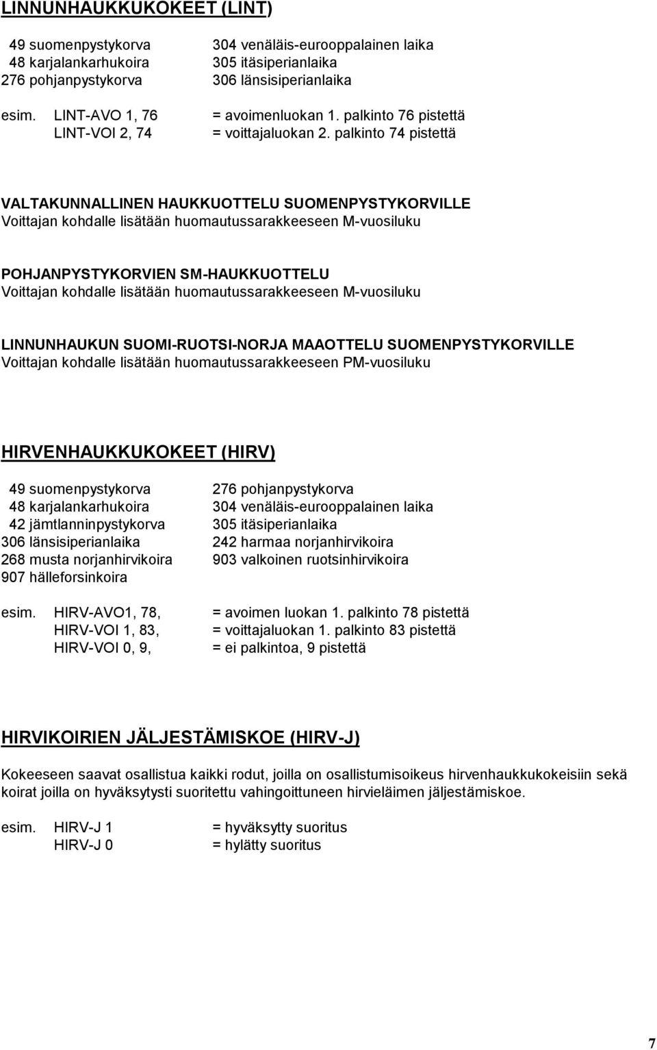 palkinto 74 pistettä VALTAKUNNALLINEN HAUKKUOTTELU SUOMENPYSTYKORVILLE POHJANPYSTYKORVIEN SM-HAUKKUOTTELU LINNUNHAUKUN SUOMI-RUOTSI-NORJA MAAOTTELU SUOMENPYSTYKORVILLE Voittajan kohdalle lisätään