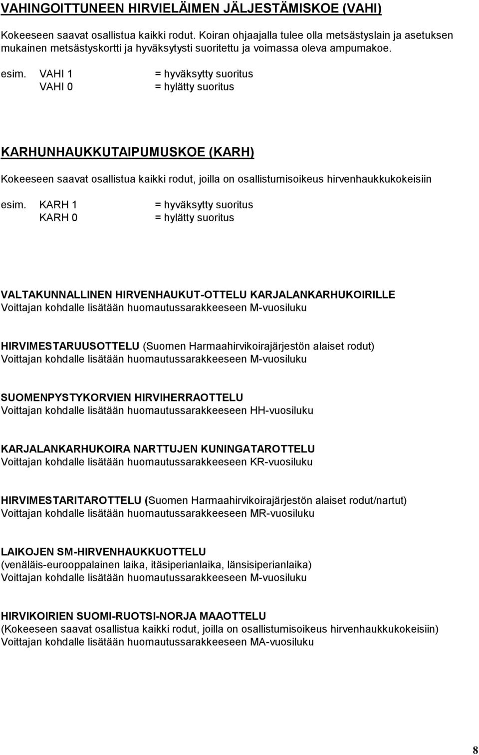 VAHI 1 = hyväksytty suoritus VAHI 0 = hylätty suoritus KARHUNHAUKKUTAIPUMUSKOE (KARH) Kokeeseen saavat osallistua kaikki rodut, joilla on osallistumisoikeus hirvenhaukkukokeisiin esim.