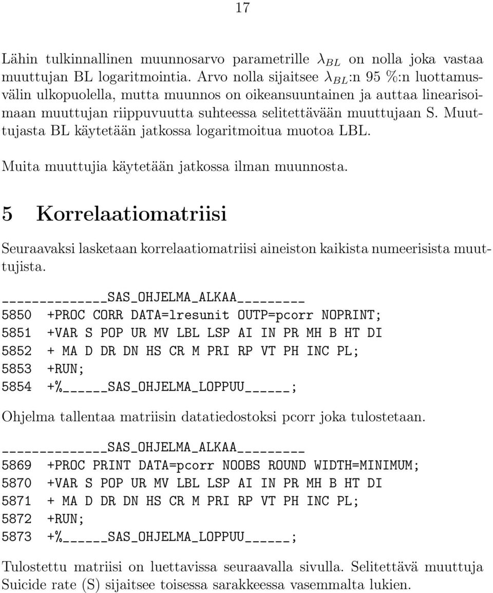 Muuttujasta BL käytetään jatkossa logaritmoitua muotoa LBL. Muita muuttujia käytetään jatkossa ilman muunnosta.