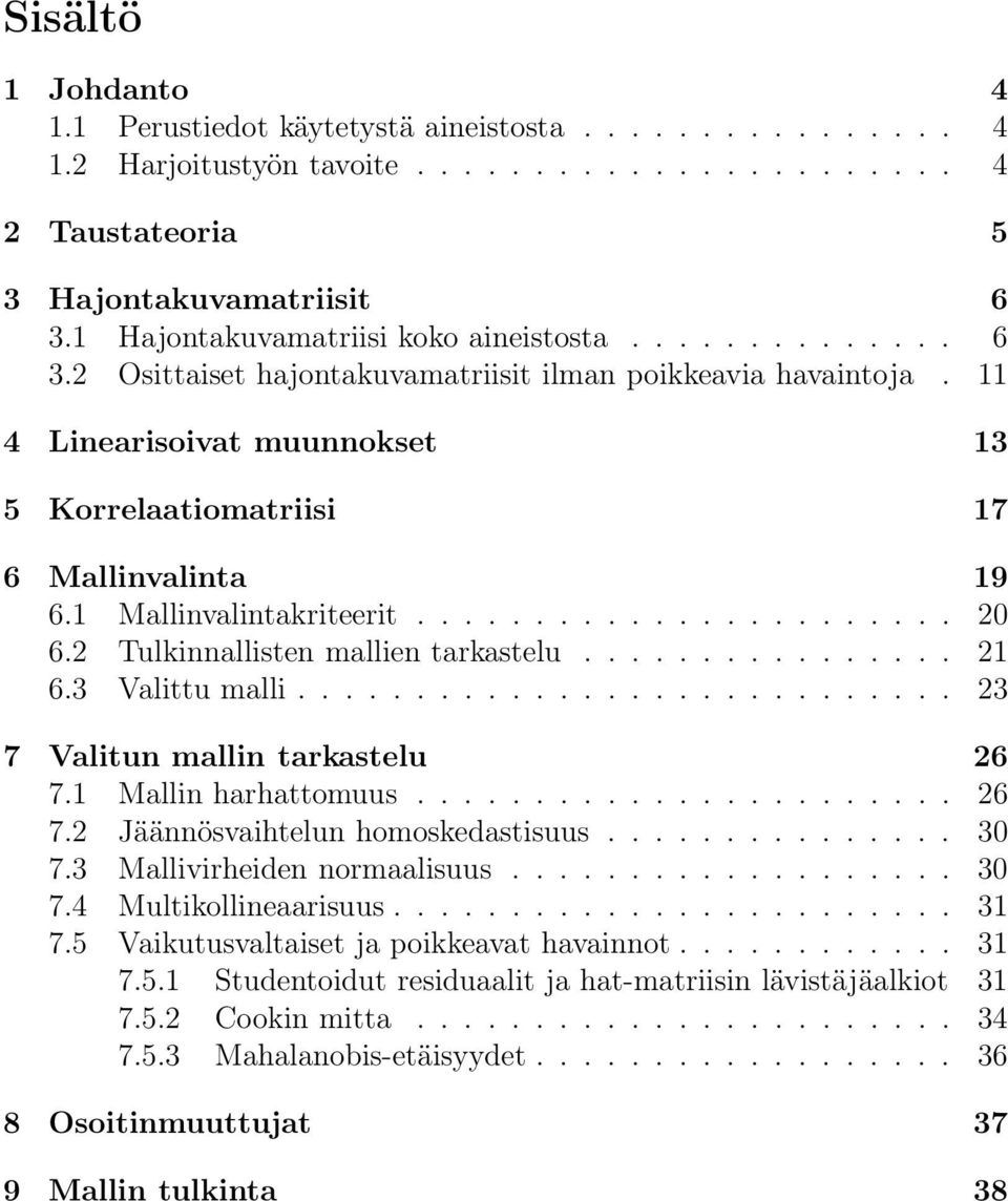 1 Mallinvalintakriteerit....................... 20 6.2 Tulkinnallisten mallien tarkastelu................ 21 6.3 Valittu malli............................ 23 7 Valitun mallin tarkastelu 26 7.