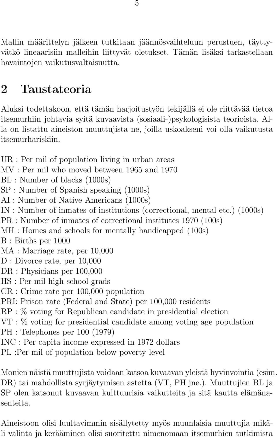 Alla on listattu aineiston muuttujista ne, joilla uskoakseni voi olla vaikutusta itsemurhariskiin.