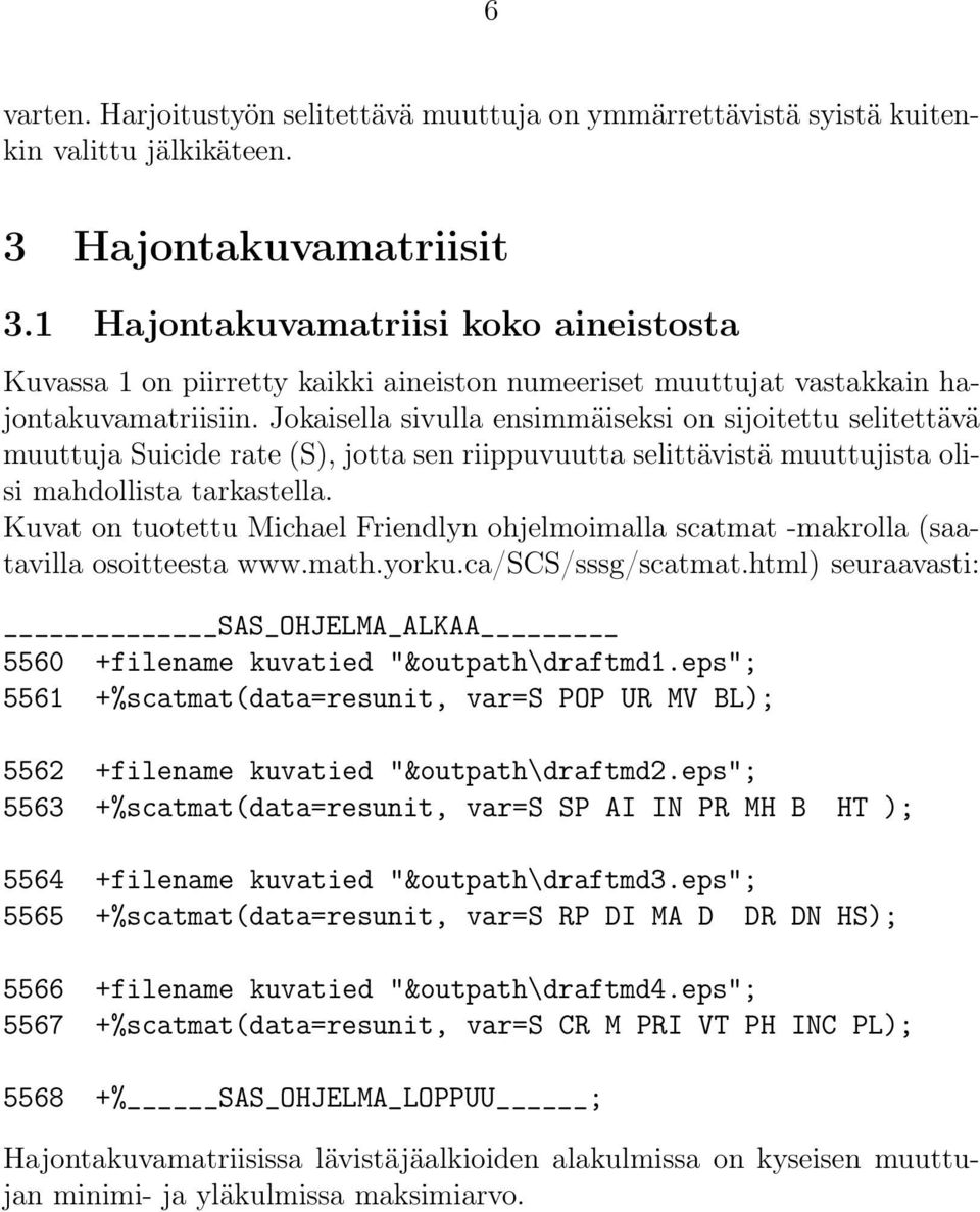 Jokaisella sivulla ensimmäiseksi on sijoitettu selitettävä muuttuja Suicide rate (S), jotta sen riippuvuutta selittävistä muuttujista olisi mahdollista tarkastella.