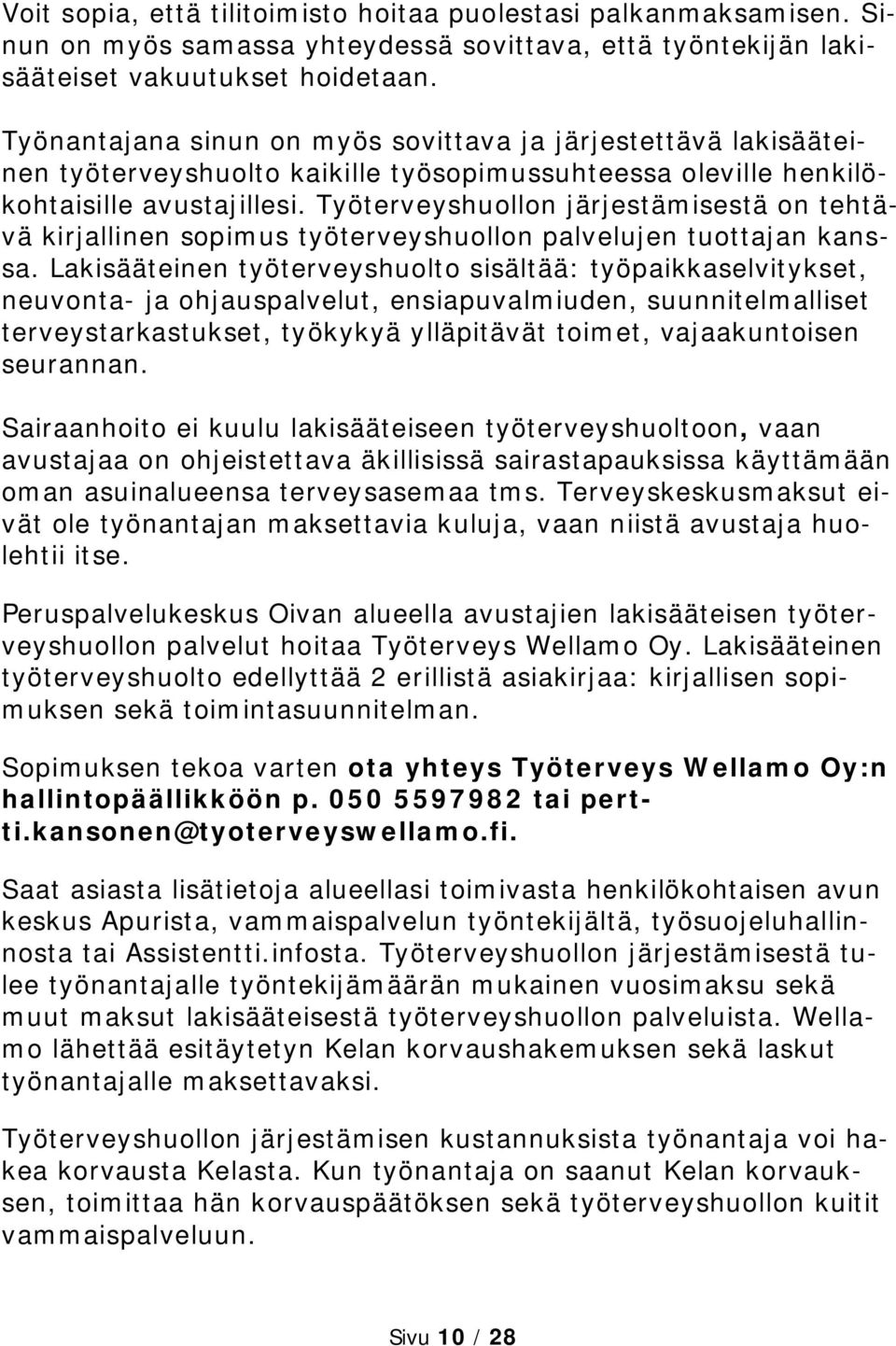 Työterveyshuollon järjestämisestä on tehtävä kirjallinen sopimus työterveyshuollon palvelujen tuottajan kanssa.