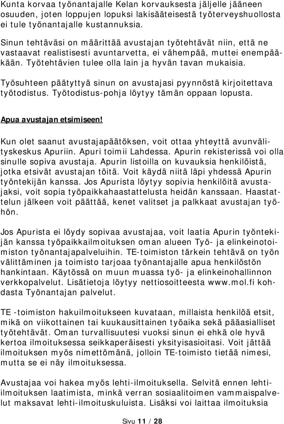 Työsuhteen päätyttyä sinun on avustajasi pyynnöstä kirjoitettava työtodistus. Työtodistus-pohja löytyy tämän oppaan lopusta. Apua avustajan etsimiseen!