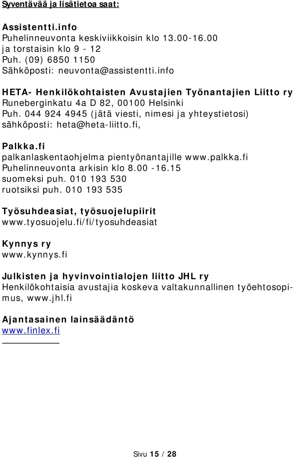 fi, Palkka.fi palkanlaskentaohjelma pientyönantajille www.palkka.fi Puhelinneuvonta arkisin klo 8.00-16.15 suomeksi puh. 010 193 530 ruotsiksi puh. 010 193 535 Työsuhdeasiat, työsuojelupiirit www.