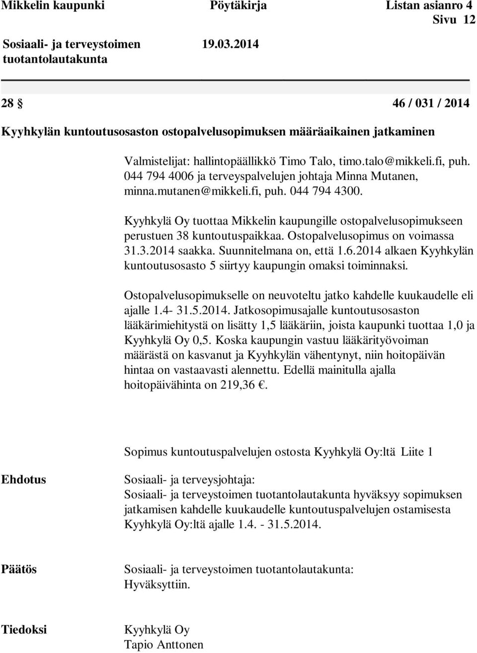 044 794 4006 ja terveyspalvelujen johtaja Minna Mutanen, minna.mutanen@mikkeli.fi, puh. 044 794 4300. Kyyhkylä Oy tuottaa Mikkelin kaupungille ostopalvelusopimukseen perustuen 38 kuntoutuspaikkaa.