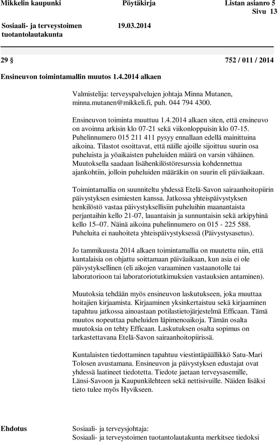 Puhelinnumero 015 211 411 pysyy ennallaan edellä mainittuina aikoina. Tilastot osoittavat, että näille ajoille sijoittuu suurin osa puheluista ja yöaikaisten puheluiden määrä on varsin vähäinen.