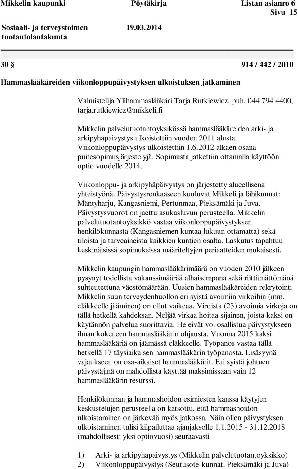 fi Mikkelin palvelutuotantoyksikössä hammaslääkäreiden arki- ja arkipyhäpäivystys ulkoistettiin vuoden 2011 alusta. Viikonloppupäivystys ulkoistettiin 1.6.2012 alkaen osana puitesopimusjärjestelyjä.