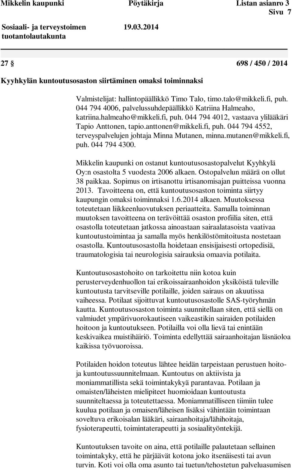 044 794 4006, palvelussuhdepäällikkö Katriina Halmeaho, katriina.halmeaho@mikkeli.fi, puh. 044 794 4012, vastaava ylilääkäri Tapio Anttonen, tapio.anttonen@mikkeli.fi, puh. 044 794 4552, terveyspalvelujen johtaja Minna Mutanen, minna.