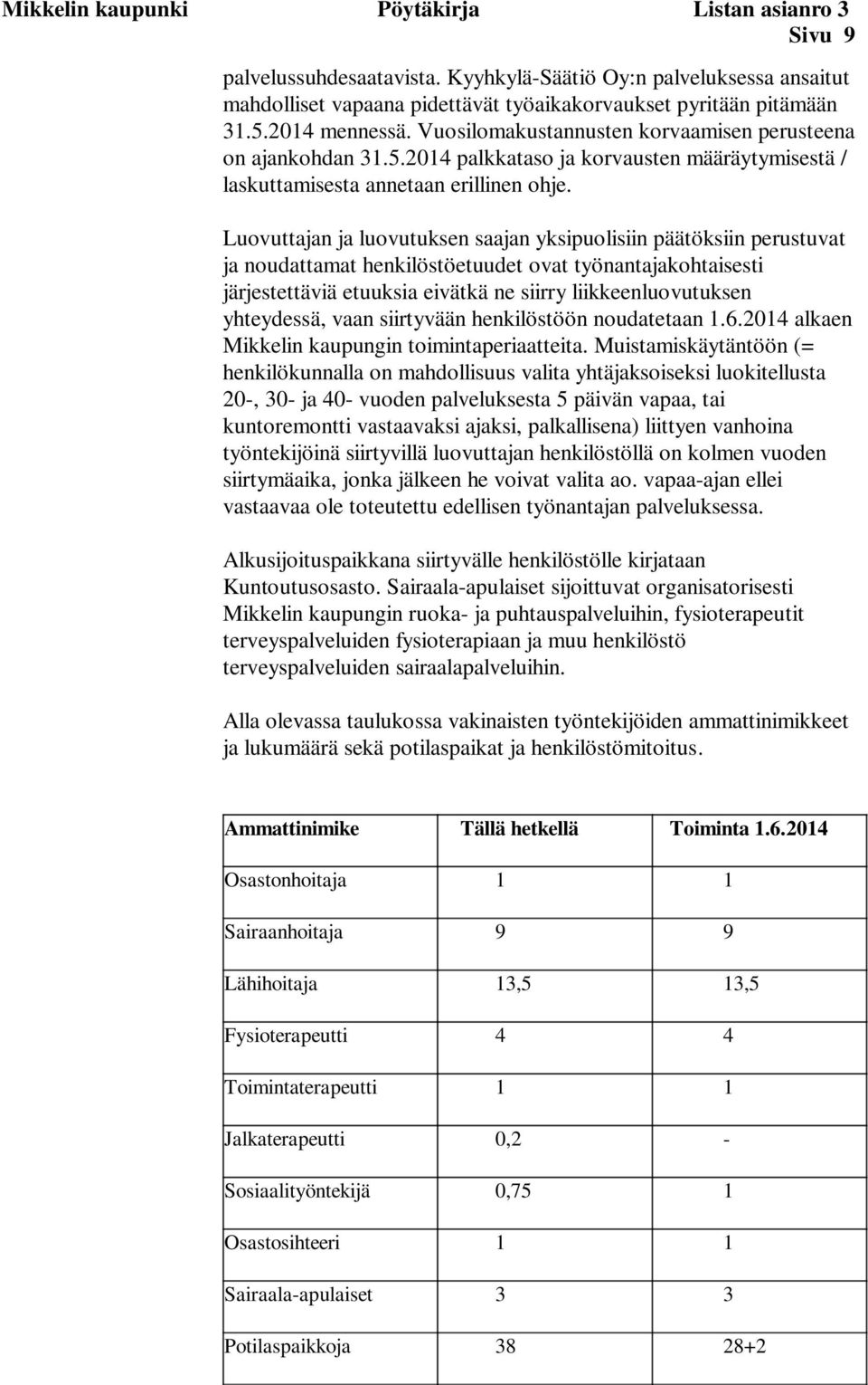 Luovuttajan ja luovutuksen saajan yksipuolisiin päätöksiin perustuvat ja noudattamat henkilöstöetuudet ovat työnantajakohtaisesti järjestettäviä etuuksia eivätkä ne siirry liikkeenluovutuksen