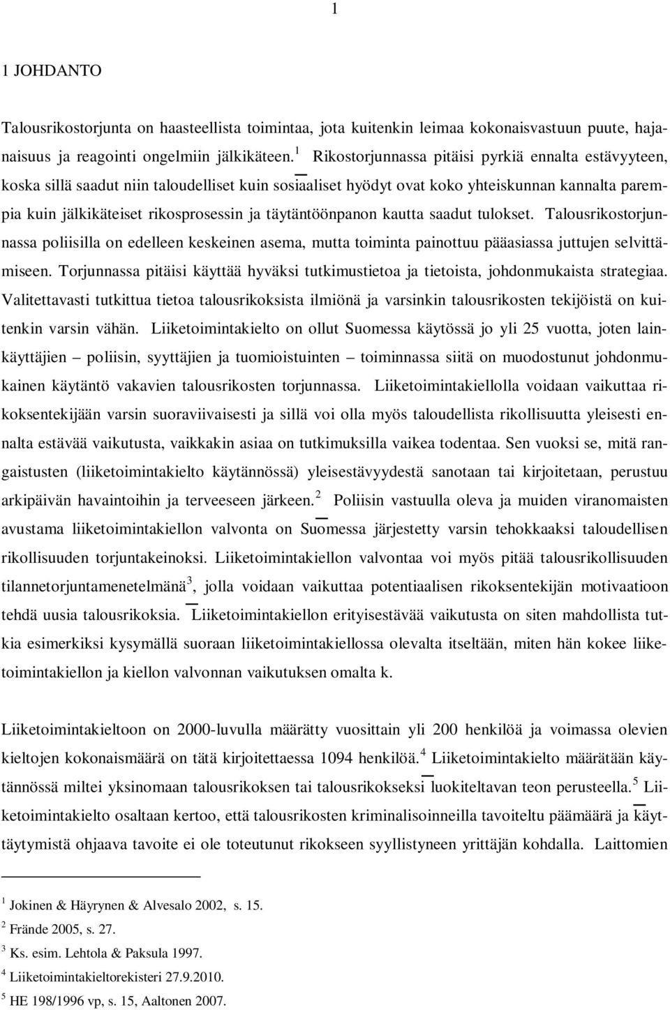 täytäntöönpanon kautta saadut tulokset. Talousrikostorjunnassa poliisilla on edelleen keskeinen asema, mutta toiminta painottuu pääasiassa juttujen selvittämiseen.