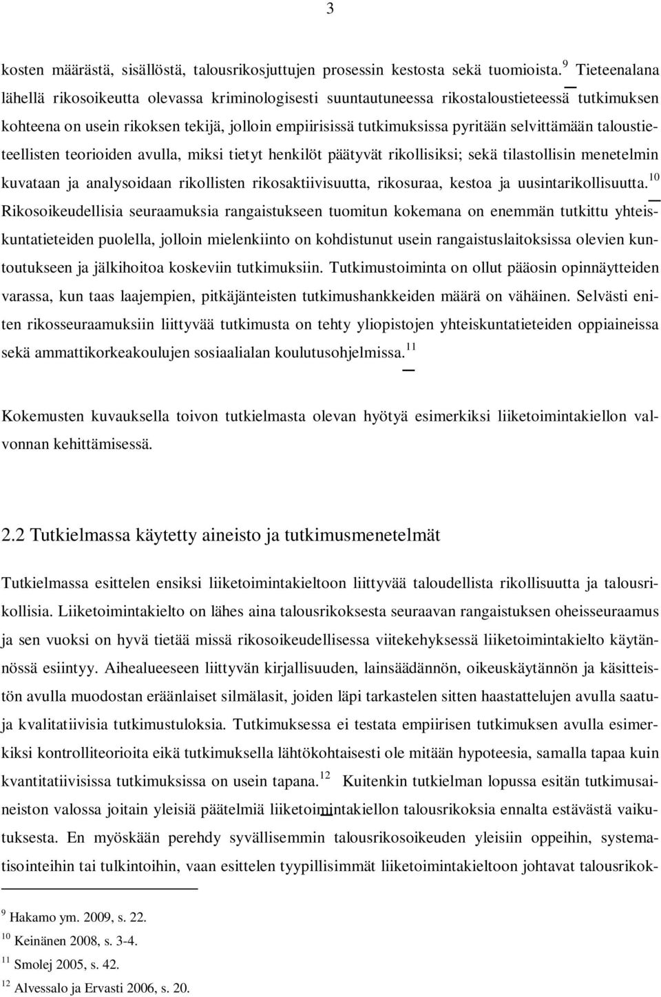 selvittämään taloustieteellisten teorioiden avulla, miksi tietyt henkilöt päätyvät rikollisiksi; sekä tilastollisin menetelmin kuvataan ja analysoidaan rikollisten rikosaktiivisuutta, rikosuraa,