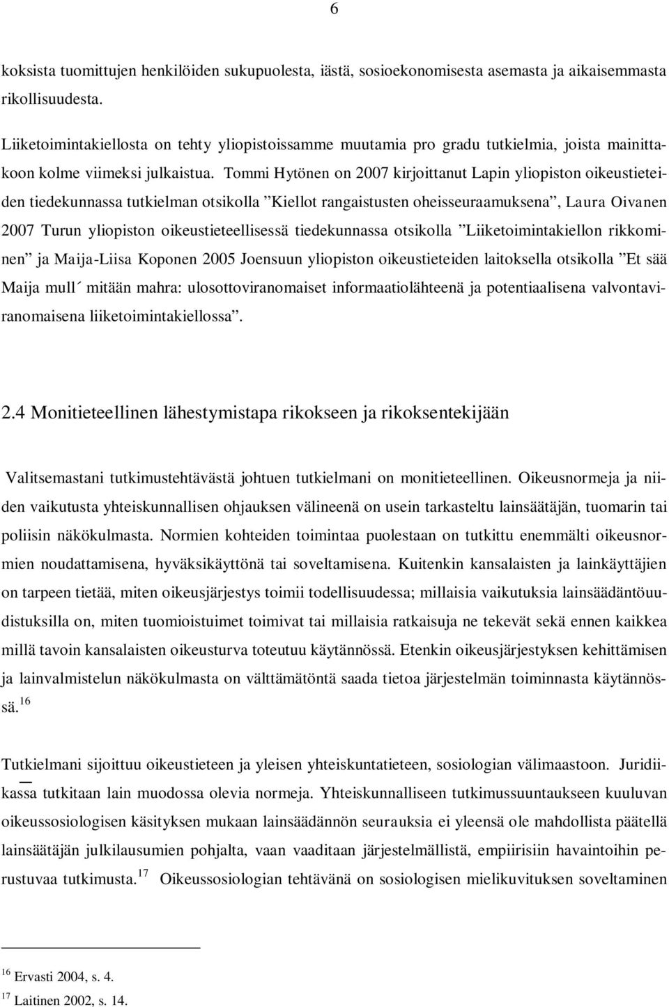 Tommi Hytönen on 2007 kirjoittanut Lapin yliopiston oikeustieteiden tiedekunnassa tutkielman otsikolla Kiellot rangaistusten oheisseuraamuksena, Laura Oivanen 2007 Turun yliopiston