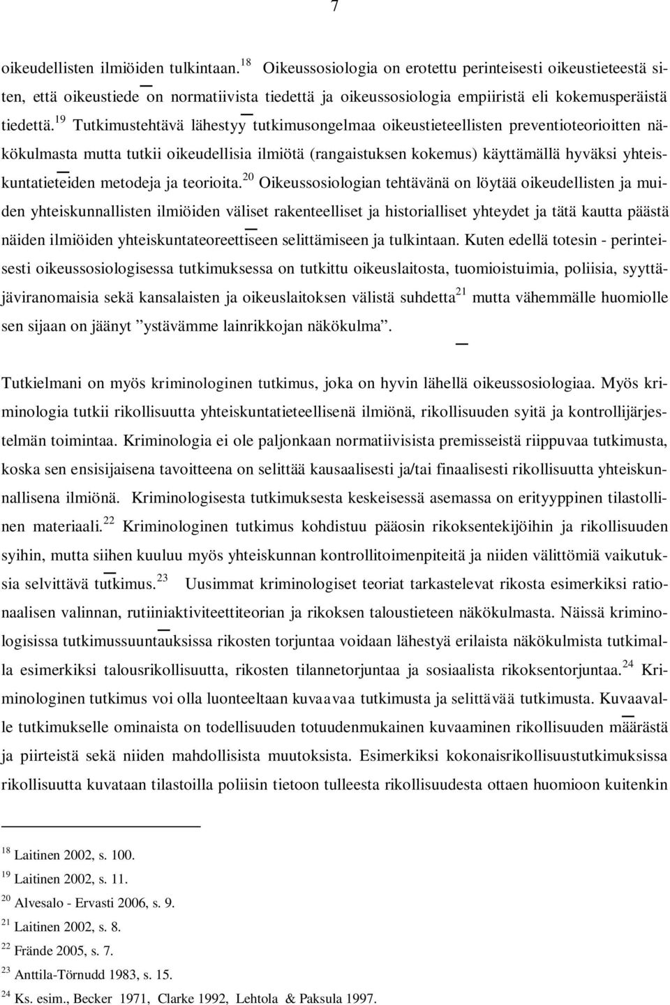 19 Tutkimustehtävä lähestyy tutkimusongelmaa oikeustieteellisten preventioteorioitten näkökulmasta mutta tutkii oikeudellisia ilmiötä (rangaistuksen kokemus) käyttämällä hyväksi yhteiskuntatieteiden