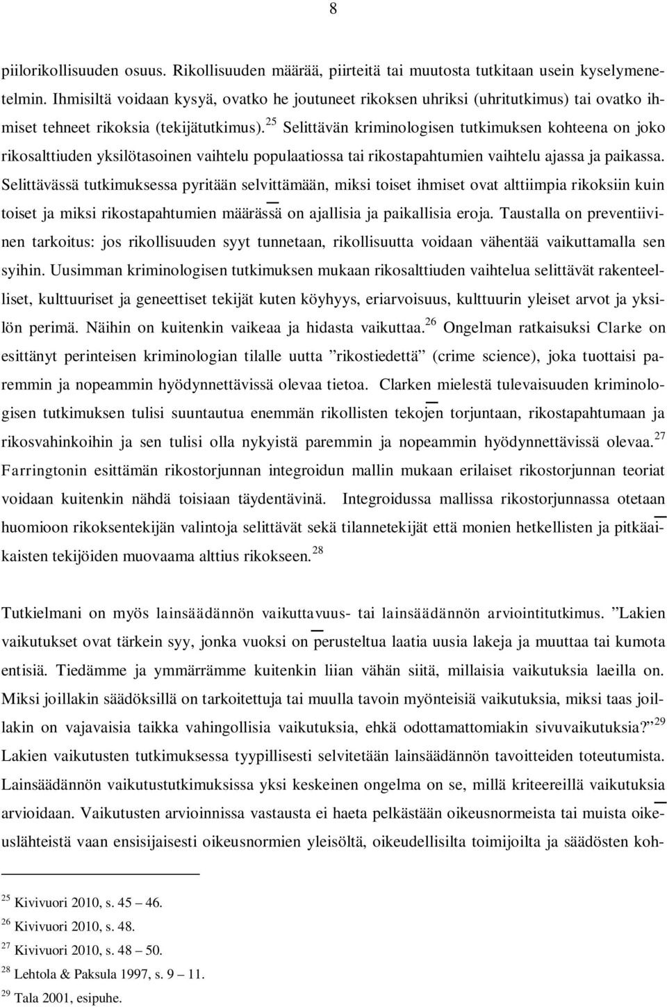 25 Selittävän kriminologisen tutkimuksen kohteena on joko rikosalttiuden yksilötasoinen vaihtelu populaatiossa tai rikostapahtumien vaihtelu ajassa ja paikassa.