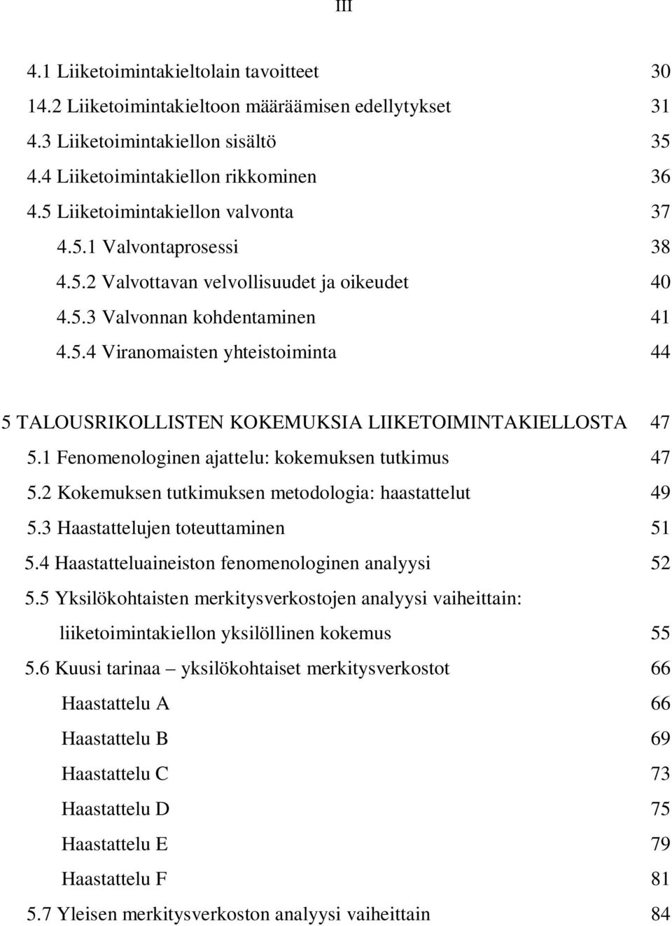 1 Fenomenologinen ajattelu: kokemuksen tutkimus 47 5.2 Kokemuksen tutkimuksen metodologia: haastattelut 49 5.3 Haastattelujen toteuttaminen 51 5.4 Haastatteluaineiston fenomenologinen analyysi 52 5.