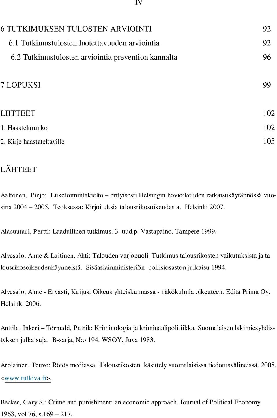 Helsinki 2007. Alasuutari, Pertti: Laadullinen tutkimus. 3. uud.p. Vastapaino. Tampere 1999. Alvesalo, Anne & Laitinen, Ahti: Talouden varjopuoli.