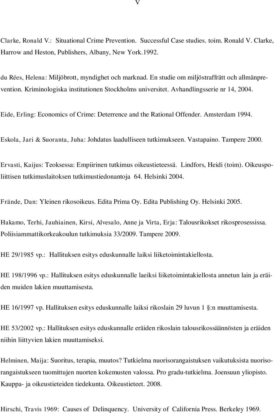 Eide, Erling: Economics of Crime: Deterrence and the Rational Offender. Amsterdam 1994. Eskola, Jari & Suoranta, Juha: Johdatus laadulliseen tutkimukseen. Vastapaino. Tampere 2000.