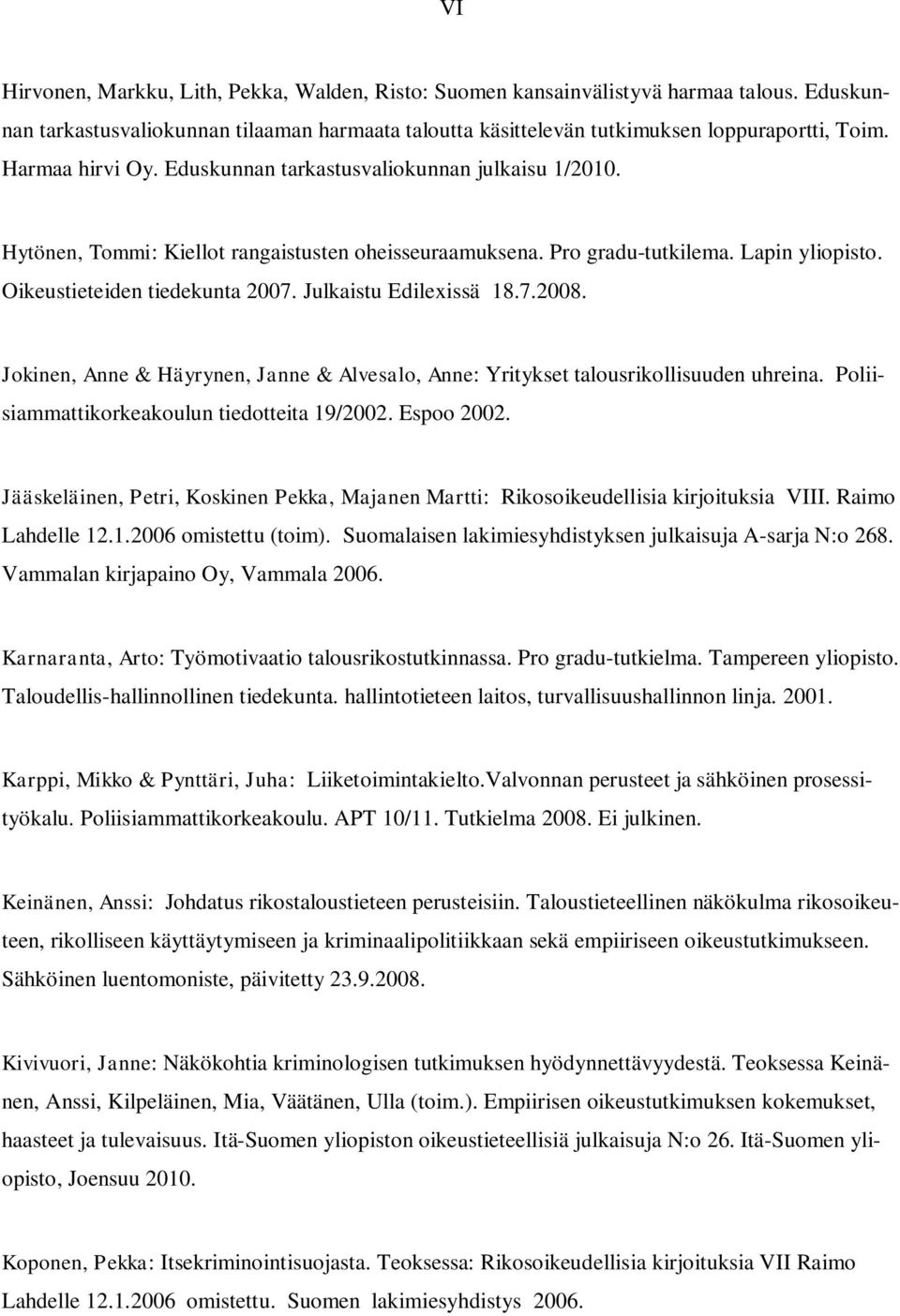 Julkaistu Edilexissä 18.7.2008. Jokinen, Anne & Häyrynen, Janne & Alvesalo, Anne: Yritykset talousrikollisuuden uhreina. Poliisiammattikorkeakoulun tiedotteita 19/2002. Espoo 2002.