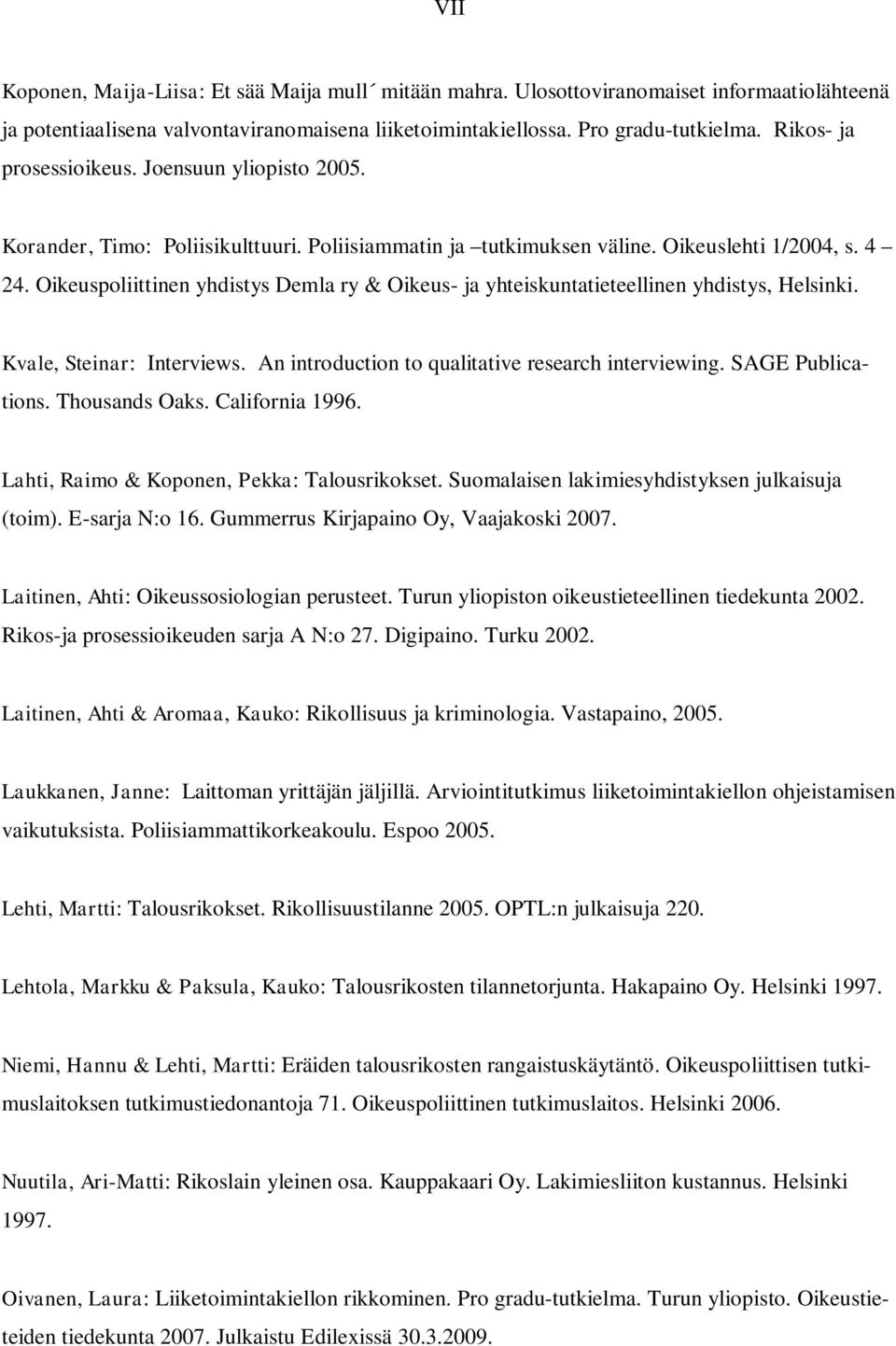 Oikeuspoliittinen yhdistys Demla ry & Oikeus- ja yhteiskuntatieteellinen yhdistys, Helsinki. Kvale, Steinar: Interviews. An introduction to qualitative research interviewing. SAGE Publications.