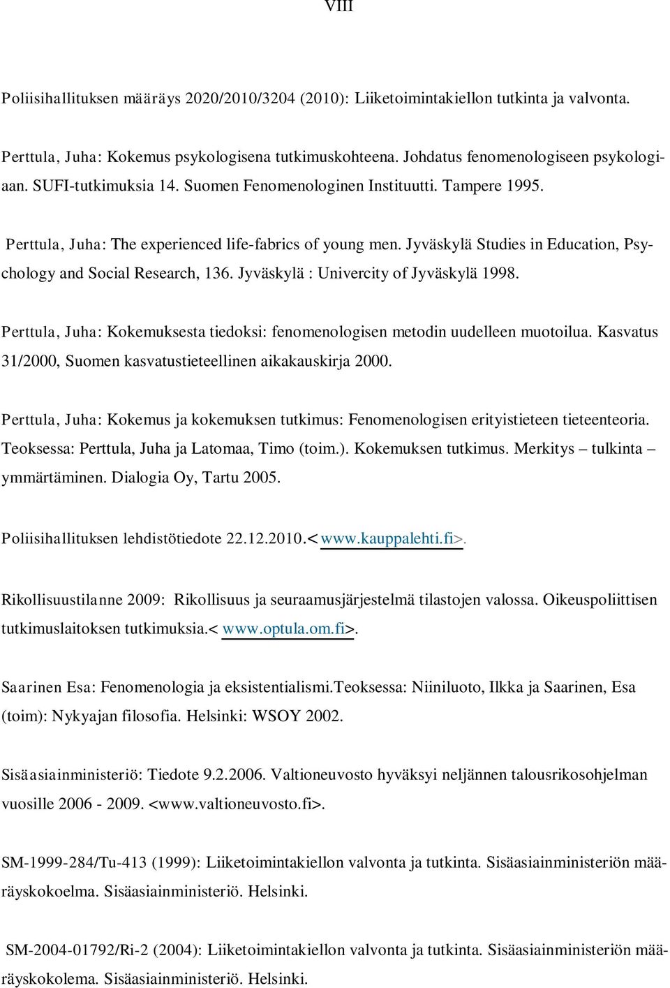 Jyväskylä : Univercity of Jyväskylä 1998. Perttula, Juha: Kokemuksesta tiedoksi: fenomenologisen metodin uudelleen muotoilua. Kasvatus 31/2000, Suomen kasvatustieteellinen aikakauskirja 2000.